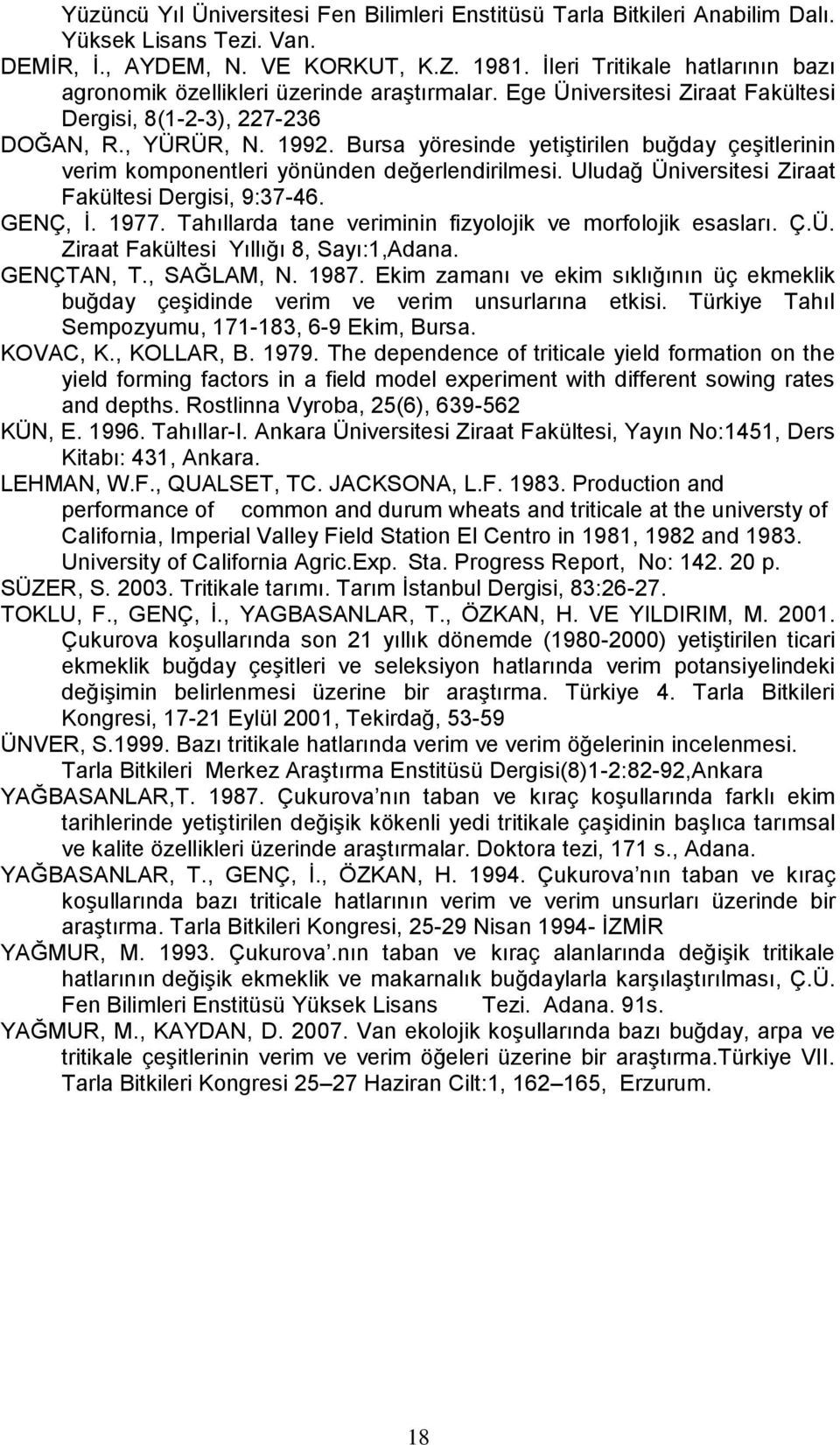 Bursa yöresinde yetiştirilen buğday çeşitlerinin verim komponentleri yönünden değerlendirilmesi. Uludağ Üniversitesi Ziraat Fakültesi Dergisi, 9:37-46. GENÇ, İ. 1977.