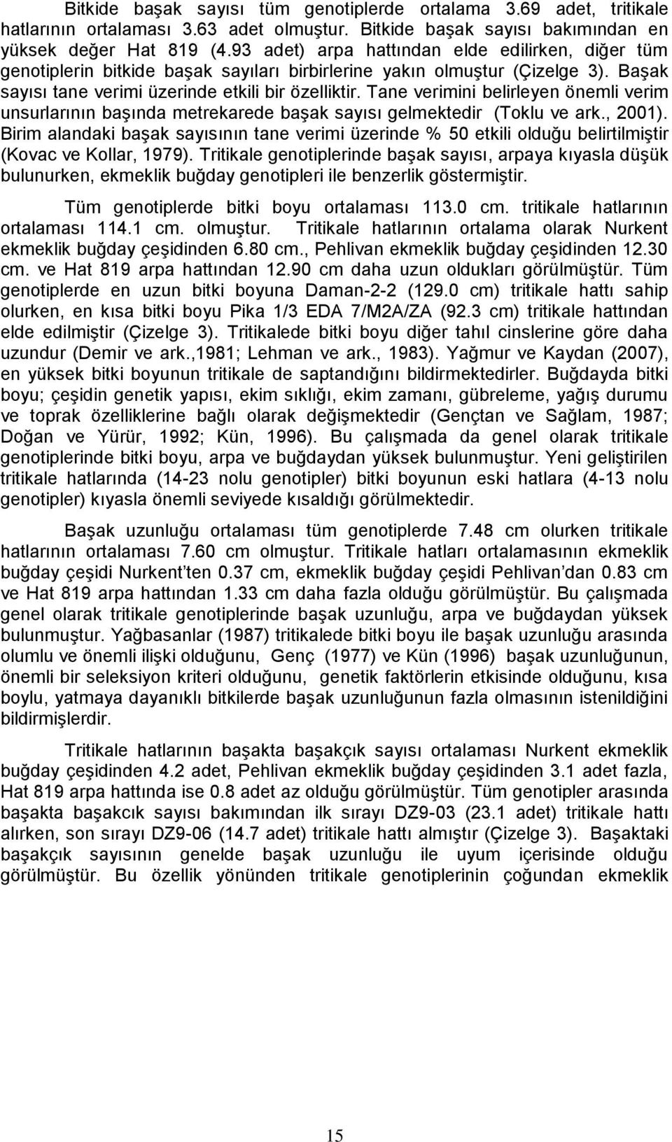 Tane verimini belirleyen önemli verim unsurlarının başında metrekarede başak sayısı gelmektedir (Toklu ve ark., 2001).