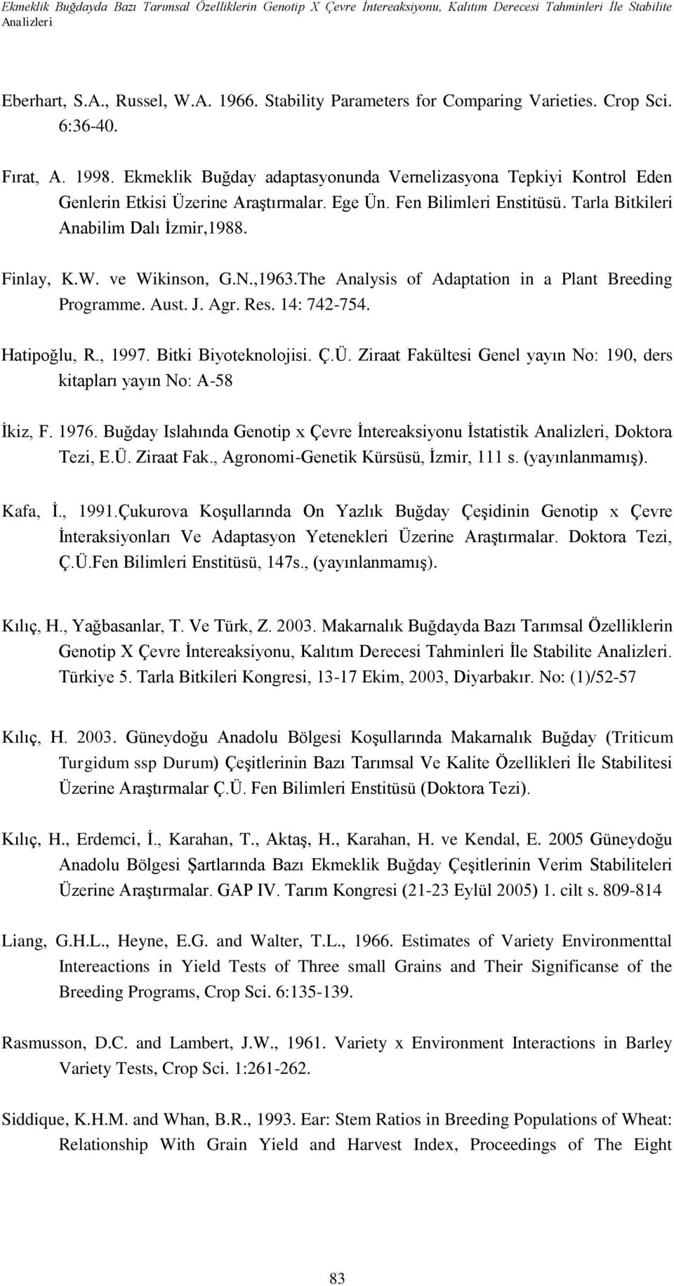 Fen Bilimleri Enstitüsü. Tarla Bitkileri Anabilim Dalı İzmir,1988. Finlay, K.W. ve Wikinson, G.N.,1963.The Analysis of Adaptation in a Plant Breeding Programme. Aust. J. Agr. Res. 14: 742-754.