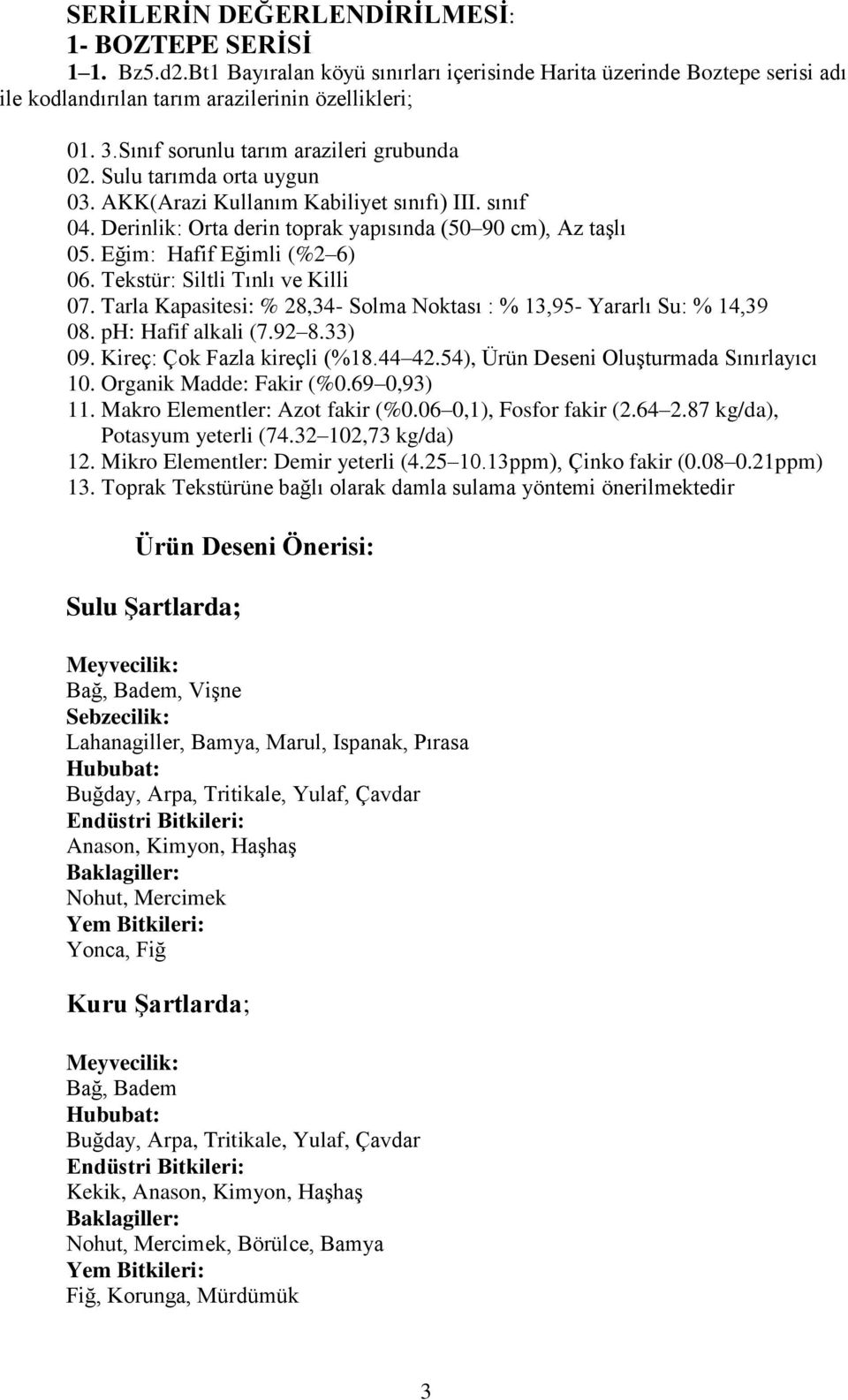 Eğim: Hafif Eğimli (%2 6) 06. Tekstür: Siltli Tınlı ve Killi 07. Tarla Kapasitesi: % 28,34- Solma Noktası : % 13,95- Yararlı Su: % 14,39 08. ph: Hafif alkali (7.92 8.33) 09.