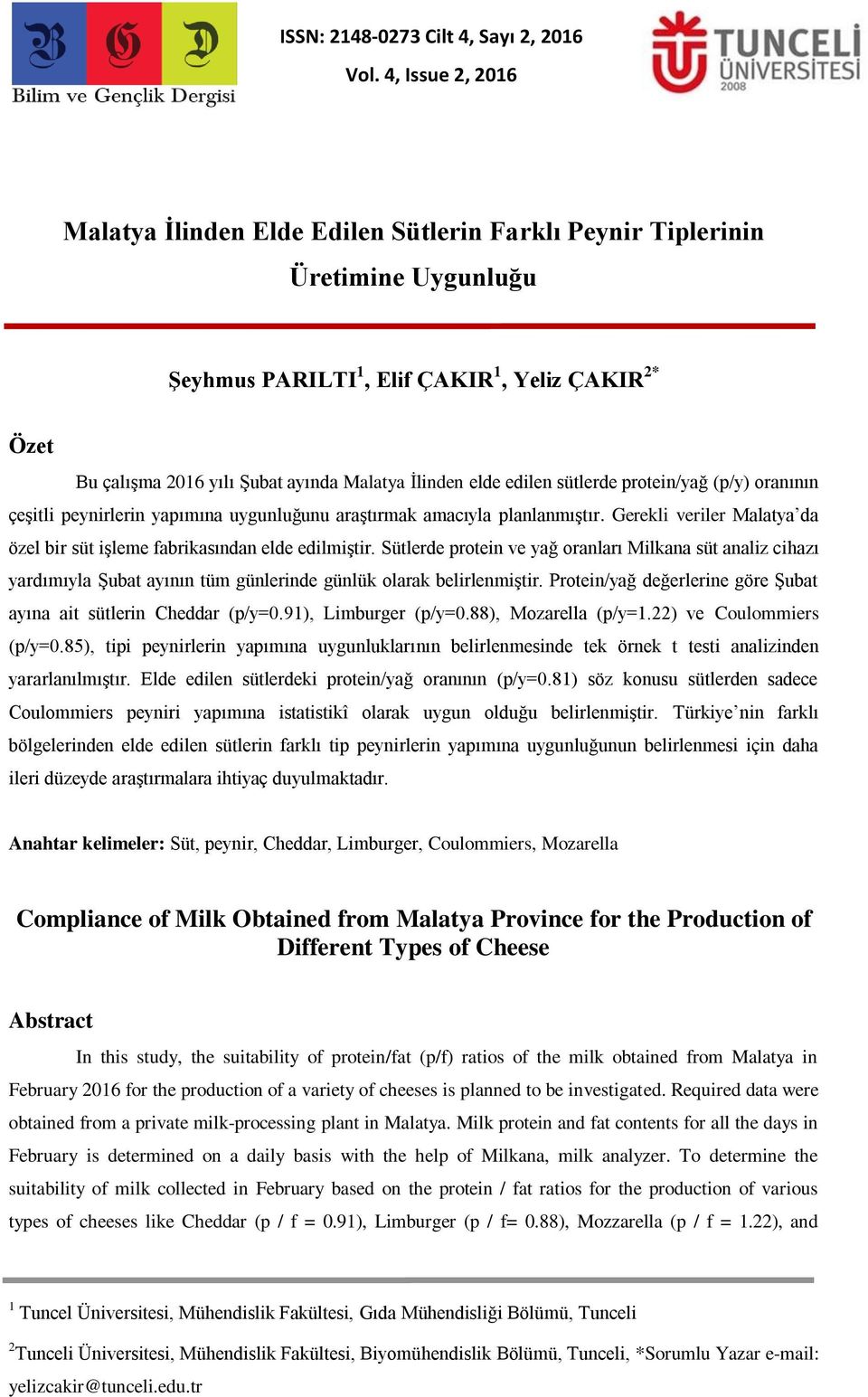 İlinden elde edilen sütlerde protein/yağ (p/y) oranının çeşitli peynirlerin yapımına uygunluğunu araştırmak amacıyla planlanmıştır.