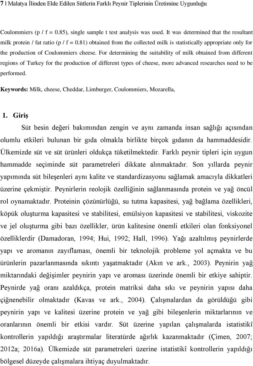 For determining the suitability of milk obtained from different regions of Turkey for the production of different types of cheese, more advanced researches need to be performed.