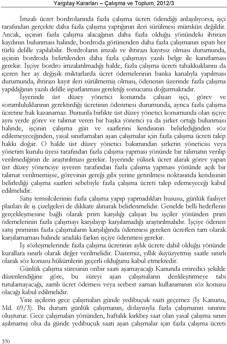 Bordroların imzalı ve ihtirazı kayıtsız olması durumunda, işçinin bordroda belirtilenden daha fazla çalışmayı yazılı belge ile kanıtlaması gerekir.