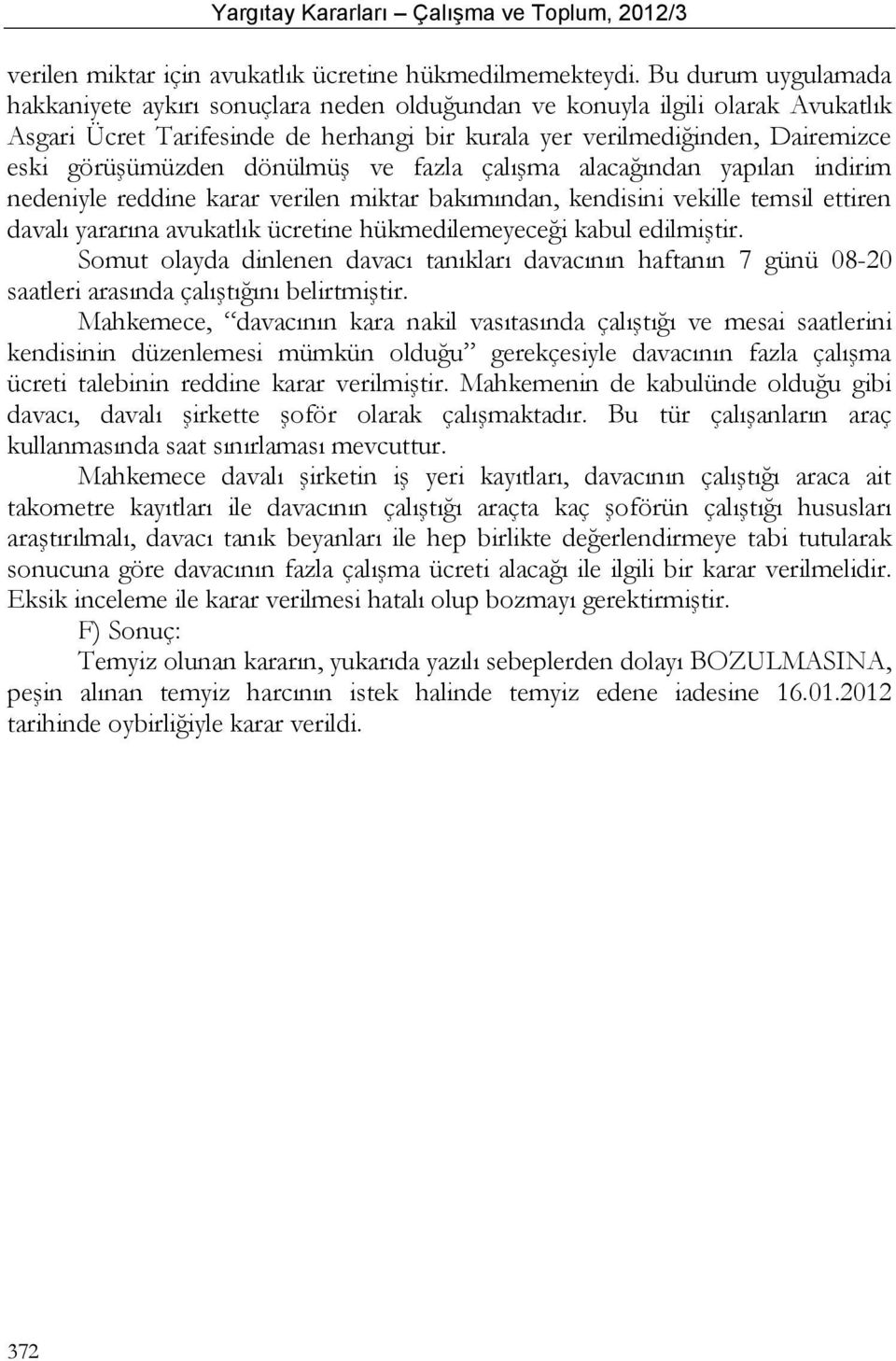 dönülmüş ve fazla çalışma alacağından yapılan indirim nedeniyle reddine karar verilen miktar bakımından, kendisini vekille temsil ettiren davalı yararına avukatlık ücretine hükmedilemeyeceği kabul