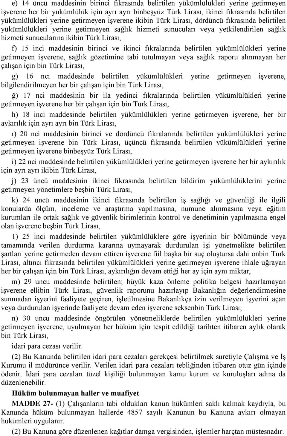 Lirası, f) 15 inci maddesinin birinci ve ikinci fıkralarında belirtilen yükümlülükleri yerine getirmeyen işverene, sağlık gözetimine tabi tutulmayan veya sağlık raporu alınmayan her çalışan için bin