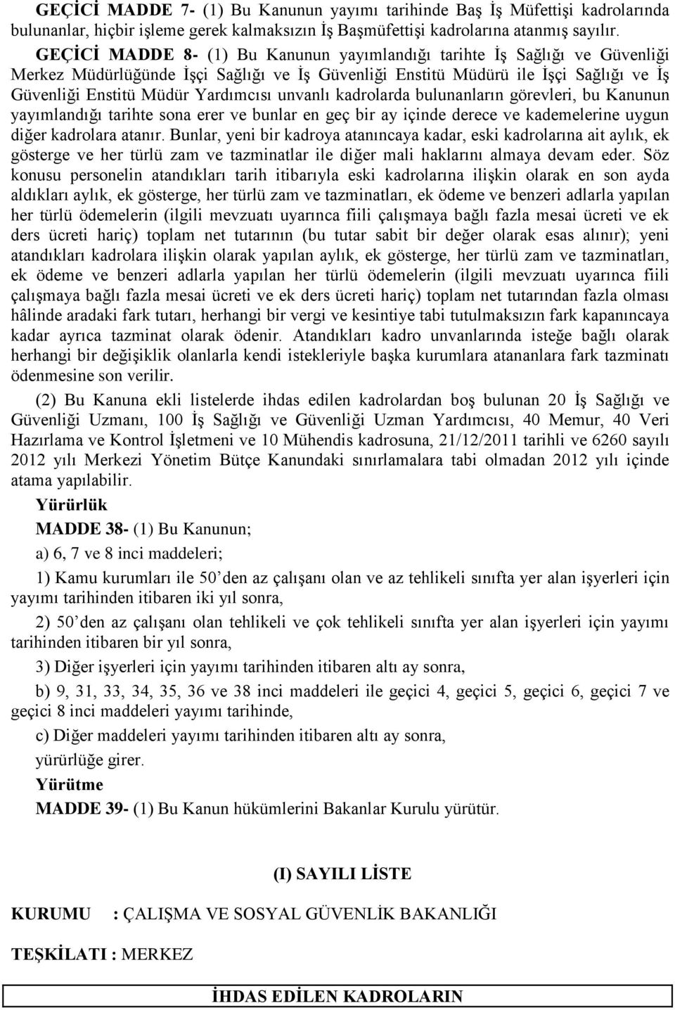 unvanlı kadrolarda bulunanların görevleri, bu Kanunun yayımlandığı tarihte sona erer ve bunlar en geç bir ay içinde derece ve kademelerine uygun diğer kadrolara atanır.