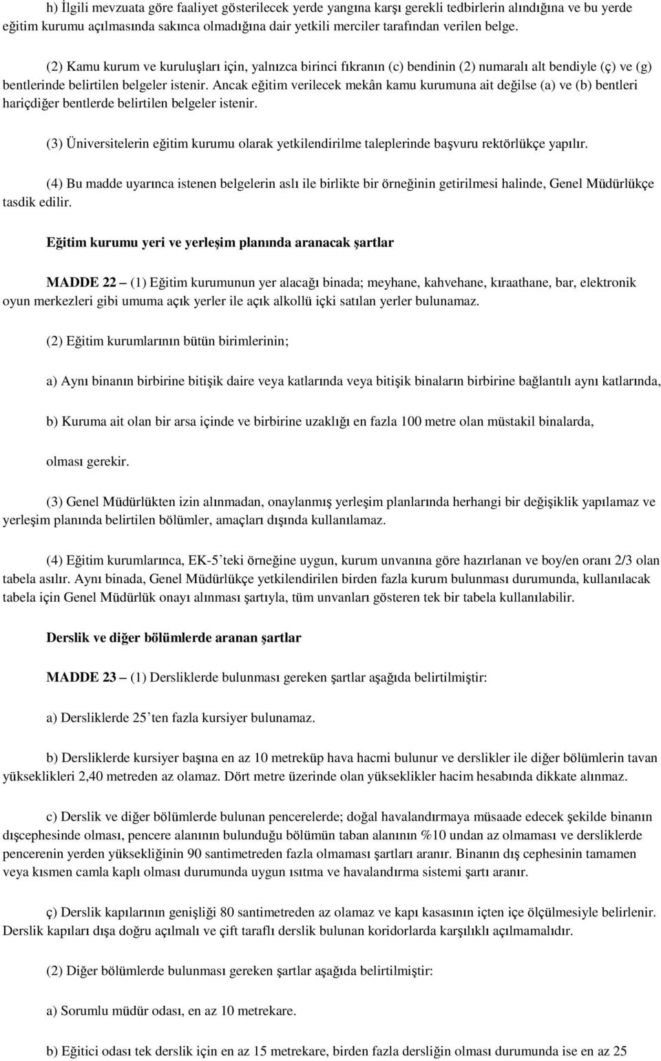 Ancak eğitim verilecek mekân kamu kurumuna ait değilse (a) ve (b) bentleri hariçdiğer bentlerde belirtilen belgeler istenir.