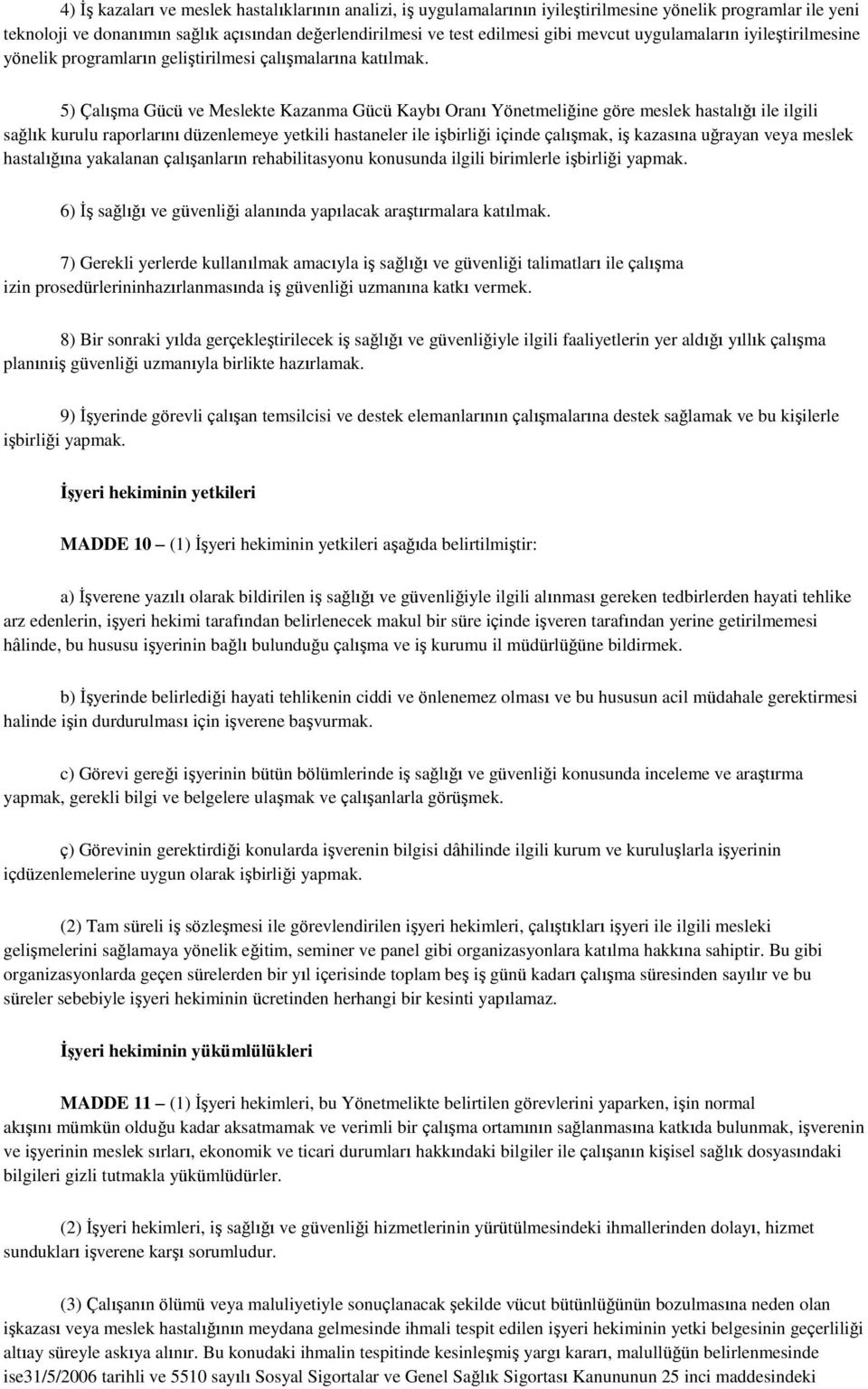 5) ÇalıĢma Gücü ve Meslekte Kazanma Gücü Kaybı Oranı Yönetmeliğine göre meslek hastalığı ile ilgili sağlık kurulu raporlarını düzenlemeye yetkili hastaneler ile iģbirliği içinde çalıģmak, iģ kazasına