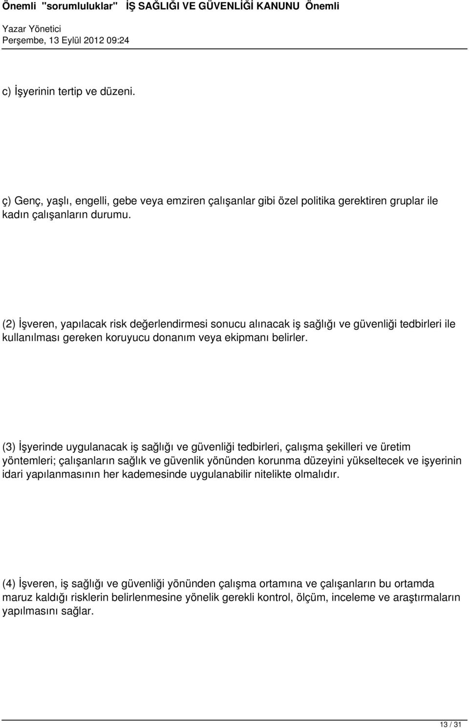 (3) İşyerinde uygulanacak iş sağlığı ve güvenliği tedbirleri, çalışma şekilleri ve üretim yöntemleri; çalışanların sağlık ve güvenlik yönünden korunma düzeyini yükseltecek ve işyerinin idari