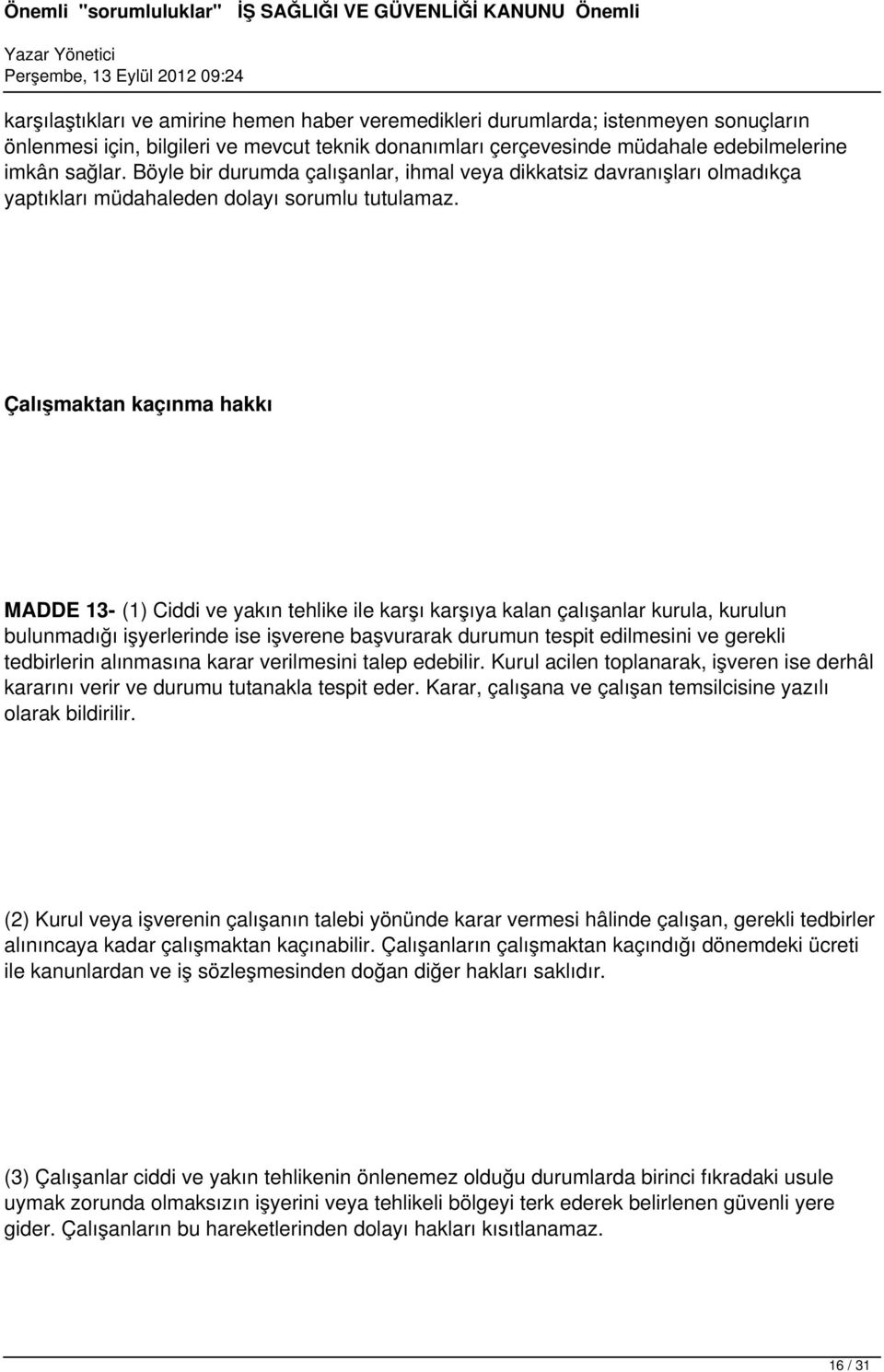 Çalışmaktan kaçınma hakkı MADDE 13- (1) Ciddi ve yakın tehlike ile karşı karşıya kalan çalışanlar kurula, kurulun bulunmadığı işyerlerinde ise işverene başvurarak durumun tespit edilmesini ve gerekli