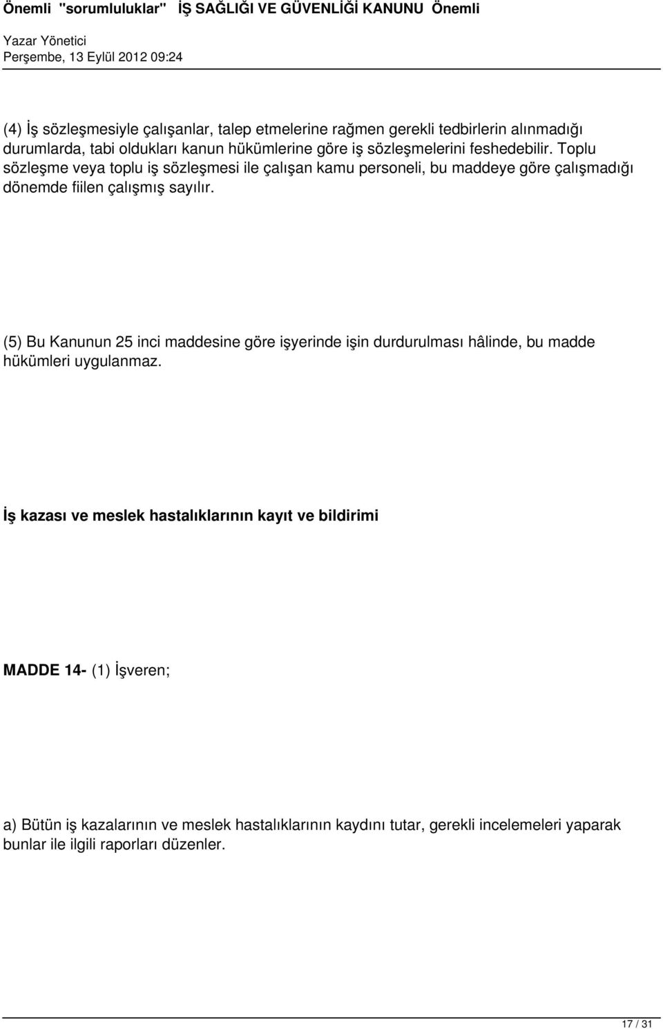 (5) Bu Kanunun 25 inci maddesine göre işyerinde işin durdurulması hâlinde, bu madde hükümleri uygulanmaz.