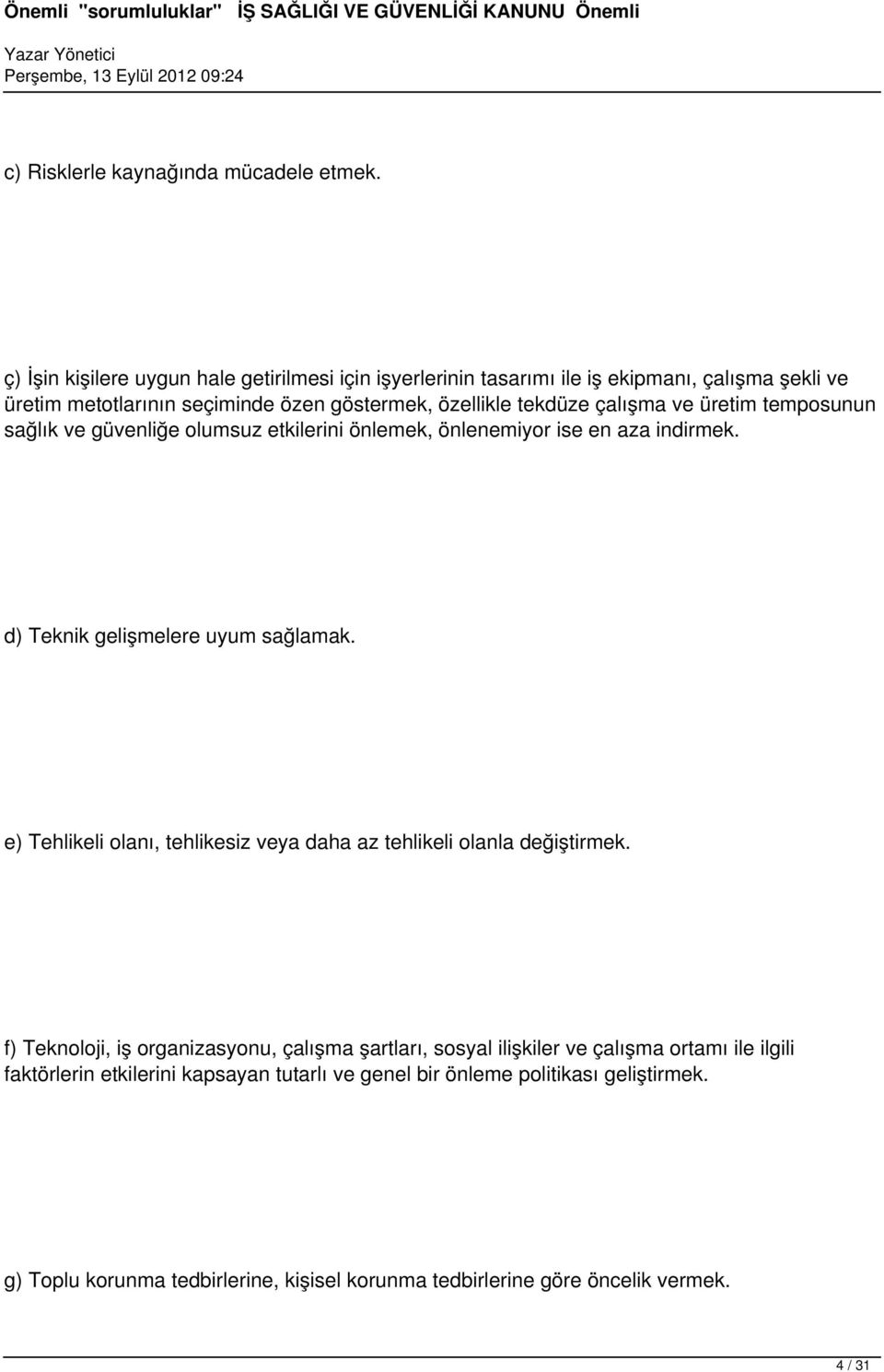 ve üretim temposunun sağlık ve güvenliğe olumsuz etkilerini önlemek, önlenemiyor ise en aza indirmek. d) Teknik gelişmelere uyum sağlamak.