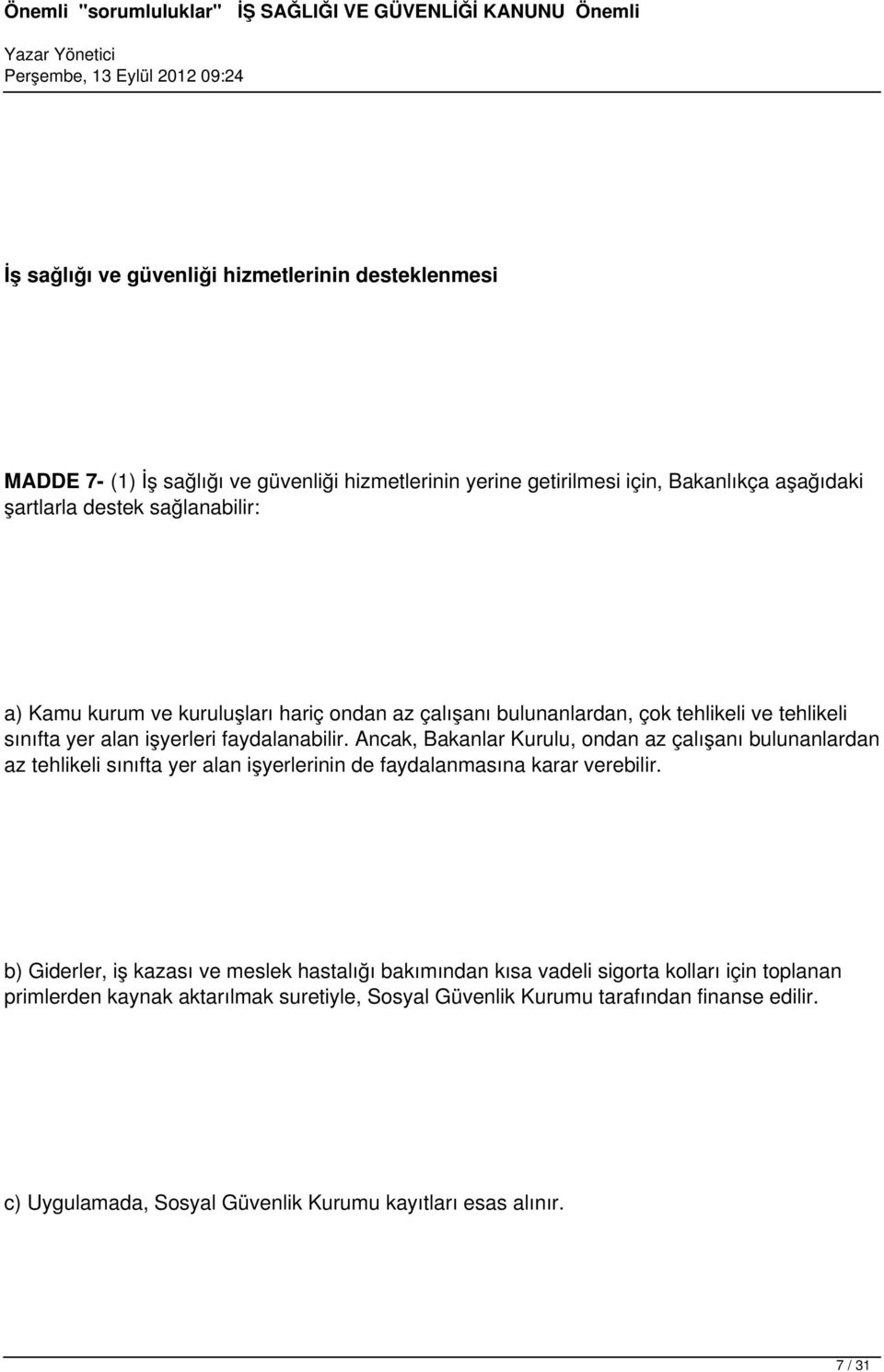 Ancak, Bakanlar Kurulu, ondan az çalışanı bulunanlardan az tehlikeli sınıfta yer alan işyerlerinin de faydalanmasına karar verebilir.