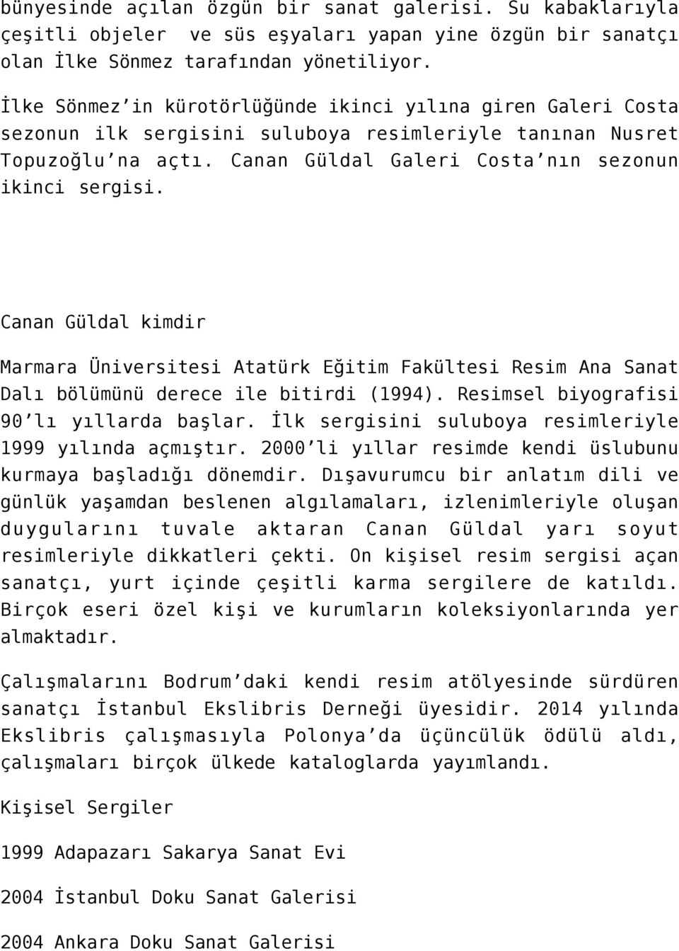 Canan Güldal kimdir Marmara Üniversitesi Atatürk Eğitim Fakültesi Resim Ana Sanat Dalı bölümünü derece ile bitirdi (1994). Resimsel biyografisi 90 lı yıllarda başlar.