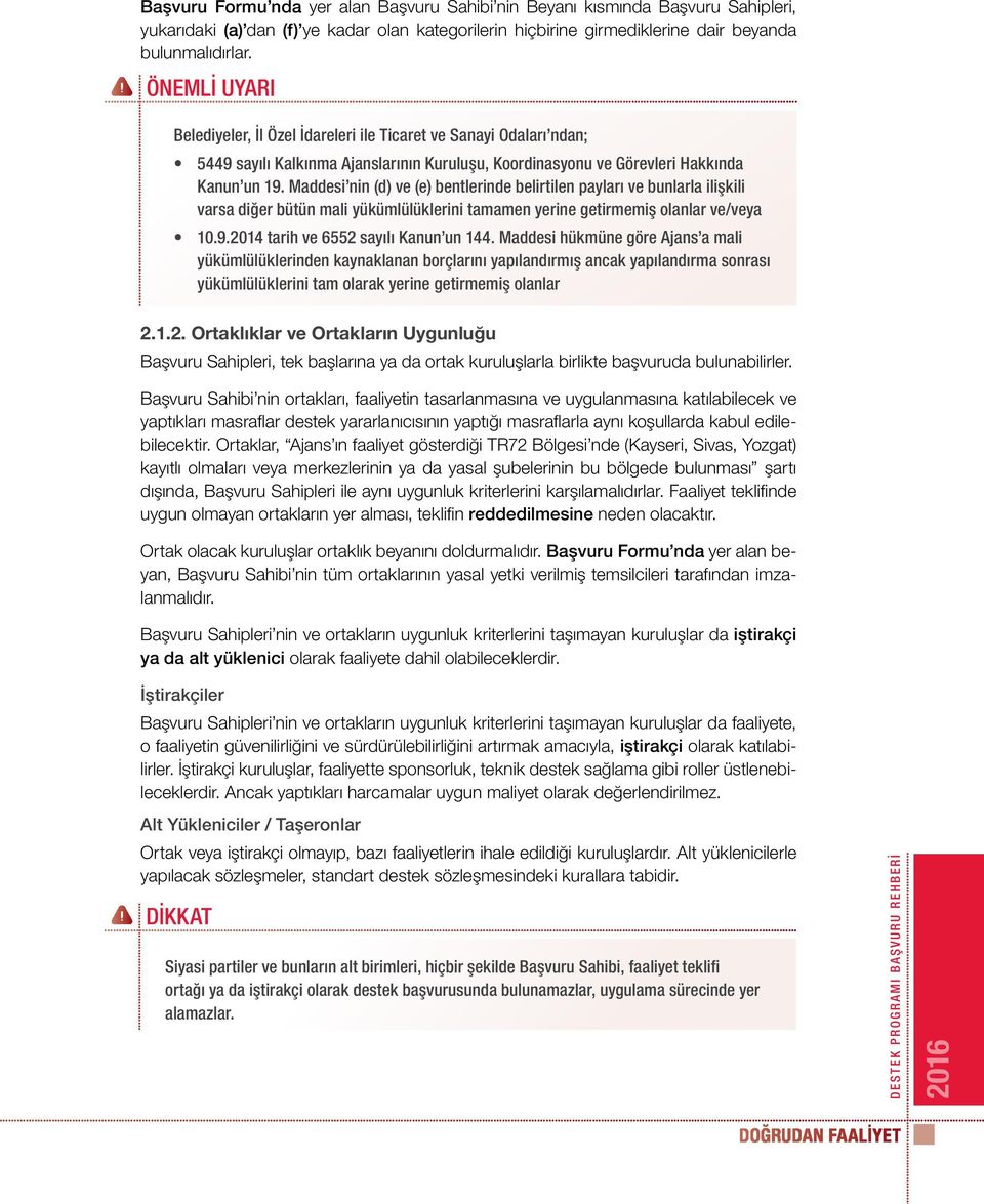 Maddesi nin (d) ve (e) bentlerinde belirtilen payları ve bunlarla ilişkili varsa diğer bütün mali yükümlülüklerini tamamen yerine getirmemiş olanlar ve/veya 10.9.