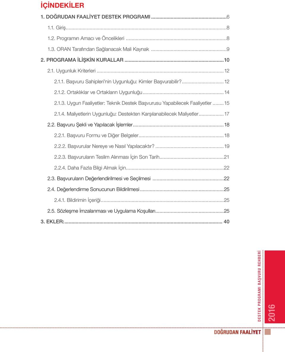 1.4. Maliyetlerin Uygunluğu: Destekten Karşılanabilecek Maliyetler...17 2.2. Başvuru Şekli ve Yapılacak İşlemler...18 2.2.1. Başvuru Formu ve Diğer Belgeler...18 2.2.2. Başvurular Nereye ve Nasıl Yapılacaktır?