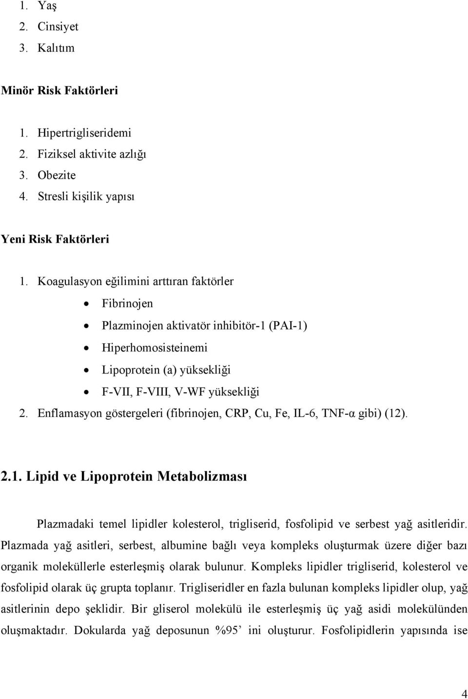 Enflamasyon göstergeleri (fibrinojen, CRP, Cu, Fe, IL-6, TNF-α gibi) (12). 2.1. Lipid ve Lipoprotein Metabolizması Plazmadaki temel lipidler kolesterol, trigliserid, fosfolipid ve serbest yağ asitleridir.