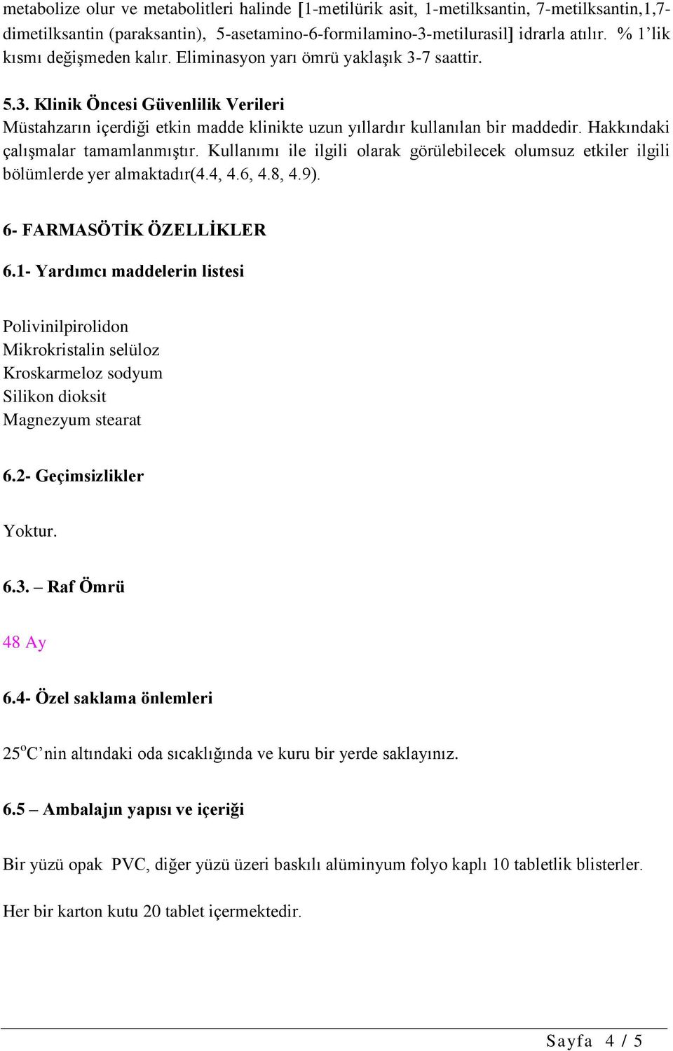 Hakkındaki çalışmalar tamamlanmıştır. Kullanımı ile ilgili olarak görülebilecek olumsuz etkiler ilgili bölümlerde yer almaktadır(4.4, 4.6, 4.8, 4.9). 6- FARMASÖTİK ÖZELLİKLER 6.