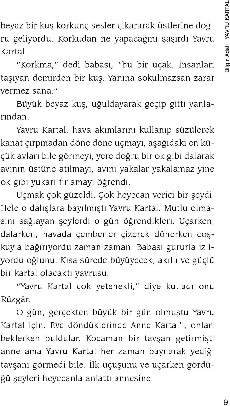 Yavru Kartal, hava akımlarını kullanıp süzülerek kanat çırpmadan döne döne uçmayı, aşağıdaki en küçük avları bile görmeyi, yere doğru bir ok gibi dalarak avının üstüne atılmayı, avını yakalar