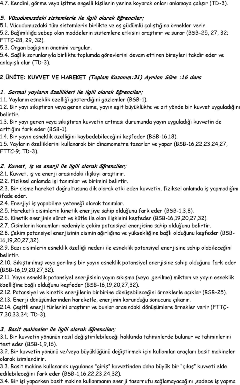 ; FTTÇ-28, 29, 32). 5.3. Organ bağışının önemini vurgular. 5.4. Sağlık sorunlarıyla birlikte toplumda görevlerini devam ettiren bireyleri takdir eder ve anlayışlı olur (TD-3). 2.ÜNİTE: KUVVET VE HAREKET (Toplam Kazanım:31) Ayrılan Süre :16 ders 1.