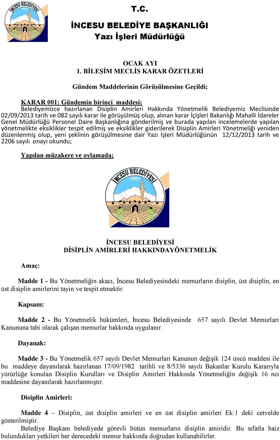 02/09/2013 tarih ve 082 sayılı karar ile görüşülmüş olup, alınan karar İçişleri Bakanlığı Mahalli İdareler Genel Müdürlüğü Personel Daire Başkanlığına gönderilmiş ve burada yapılan incelemelerde