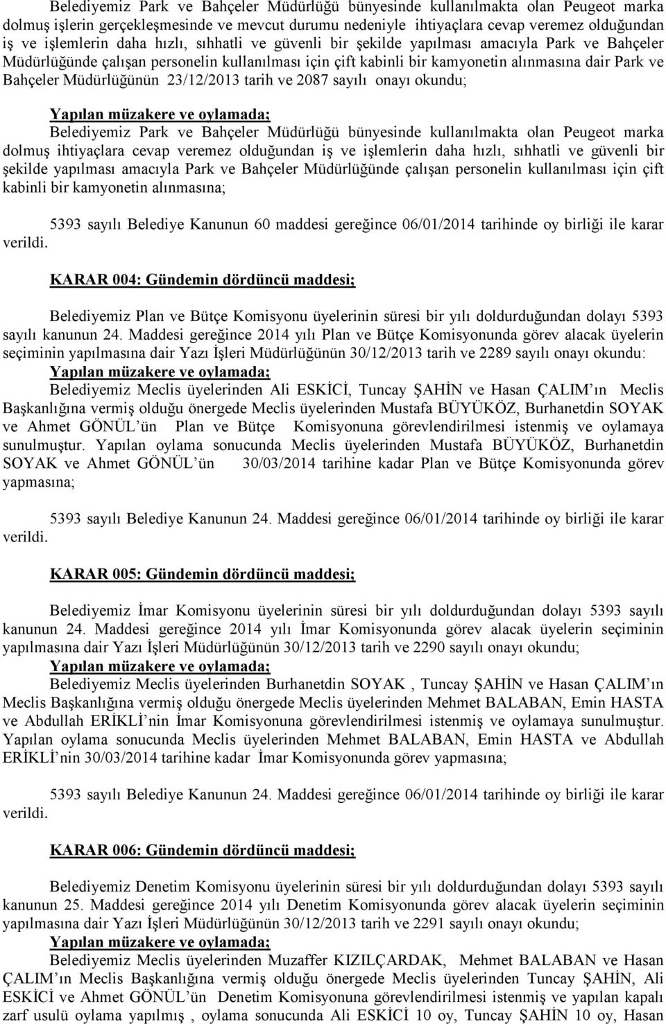 Müdürlüğünün 23/12/2013 tarih ve 2087 sayılı onayı okundu; Belediyemiz Park ve Bahçeler Müdürlüğü bünyesinde kullanılmakta olan Peugeot marka dolmuş ihtiyaçlara cevap veremez olduğundan iş ve