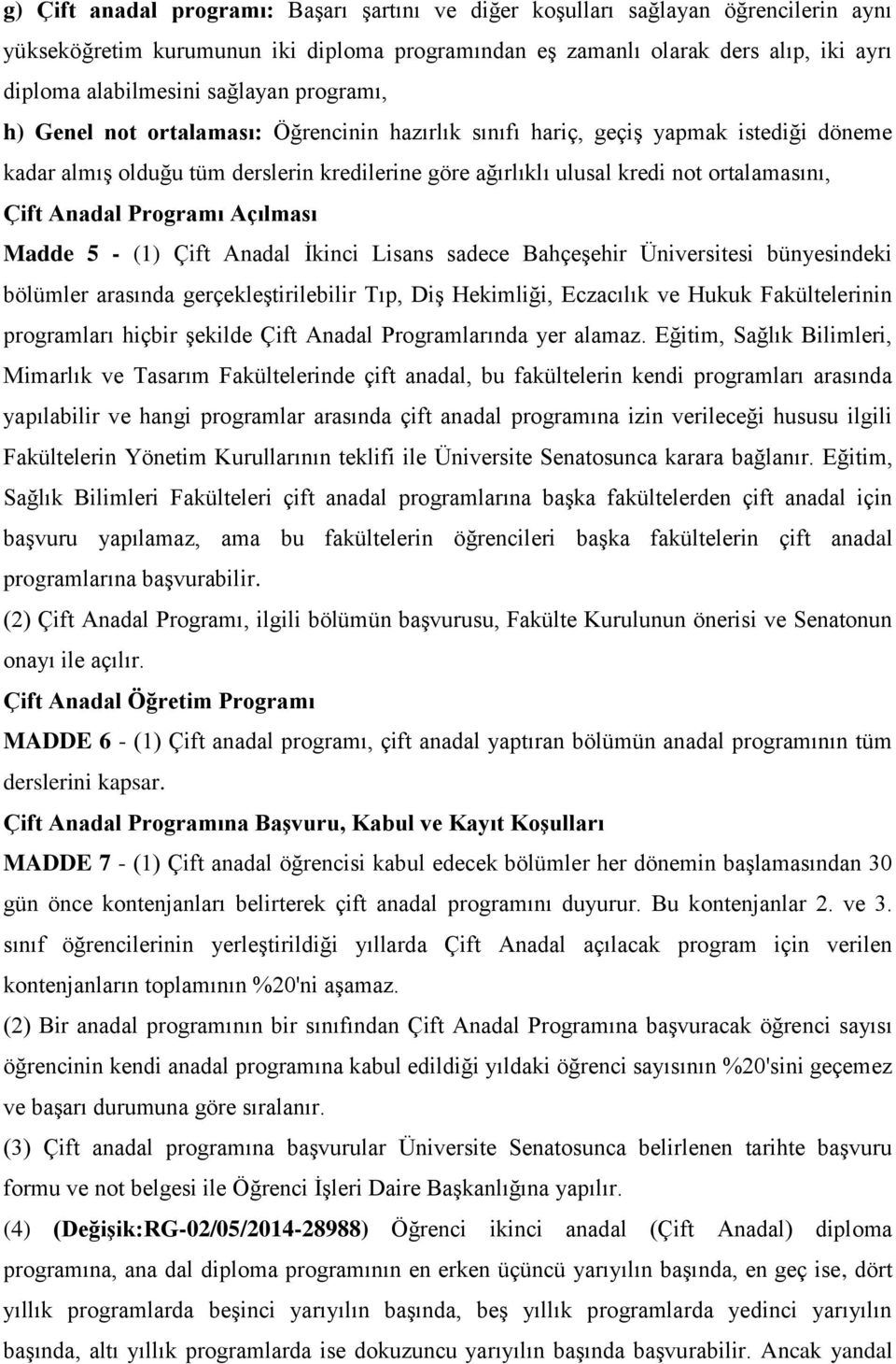 Çift Anadal Programı Açılması Madde 5 - (1) Çift Anadal İkinci Lisans sadece Bahçeşehir Üniversitesi bünyesindeki bölümler arasında gerçekleştirilebilir Tıp, Diş Hekimliği, Eczacılık ve Hukuk