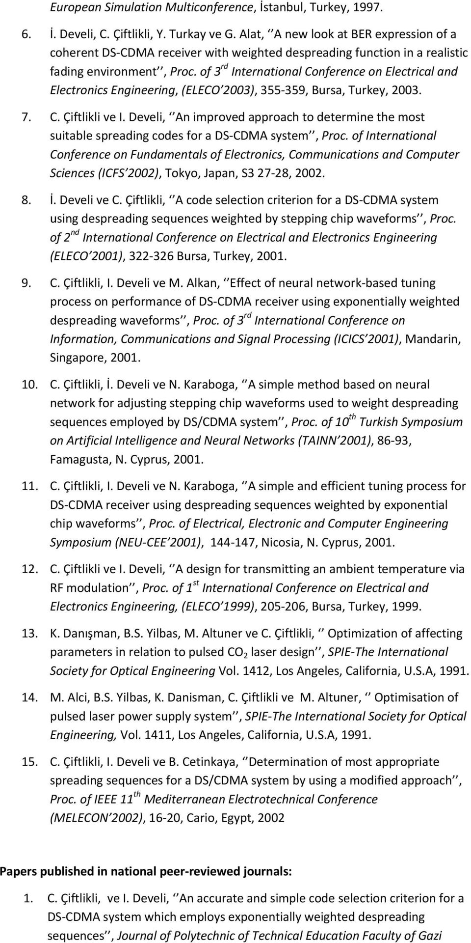 of 3 rd International Conference on Electrical and Electronics Engineering, (ELECO 2003), 355 359, Bursa, Turkey, 2003. 7. C. Çiftlikli ve I.