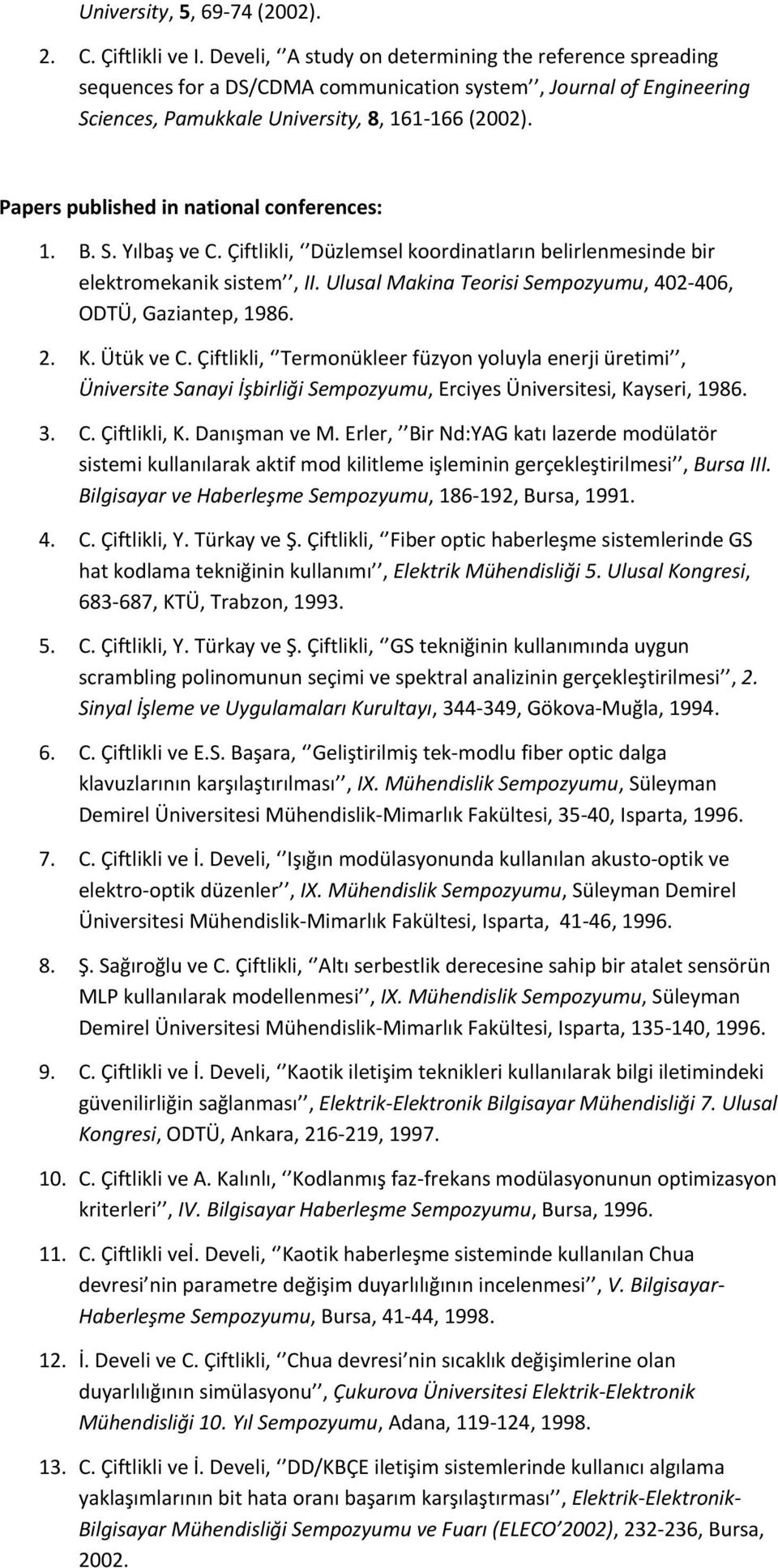 Papers published in national conferences: 1. B. S. Yılbaş ve C. Çiftlikli, Düzlemsel koordinatların belirlenmesinde bir elektromekanik sistem, II.