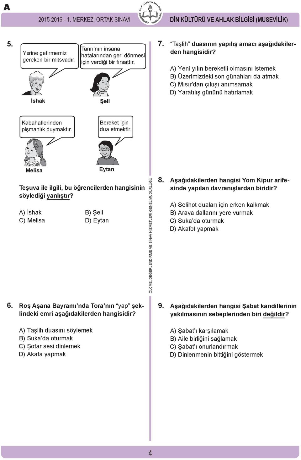 Melisa Eytan Teşuva ile ilgili, bu öğrencilerden hangisinin söylediği yanlıştır? ) İshak B) Şeli C) Melisa D) Eytan 8. şağıdakilerden hangisi Yom Kipur arifesinde yapılan davranışlardan biridir?