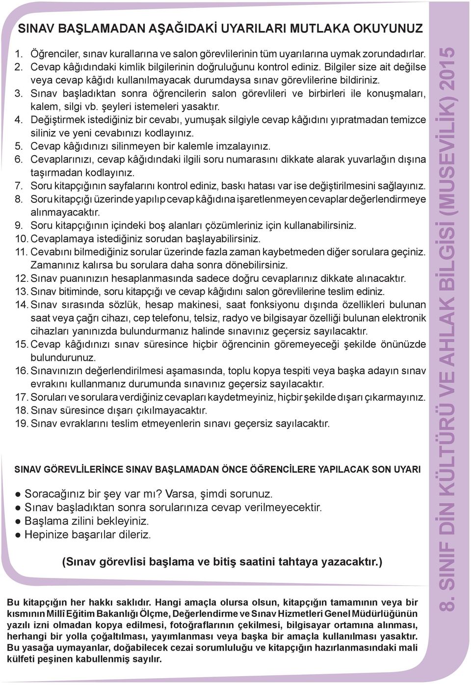 Sınav başladıktan sonra öğrencilerin salon görevlileri ve birbirleri ile konuşmaları, kalem, silgi vb. şeyleri istemeleri yasaktır. 4.