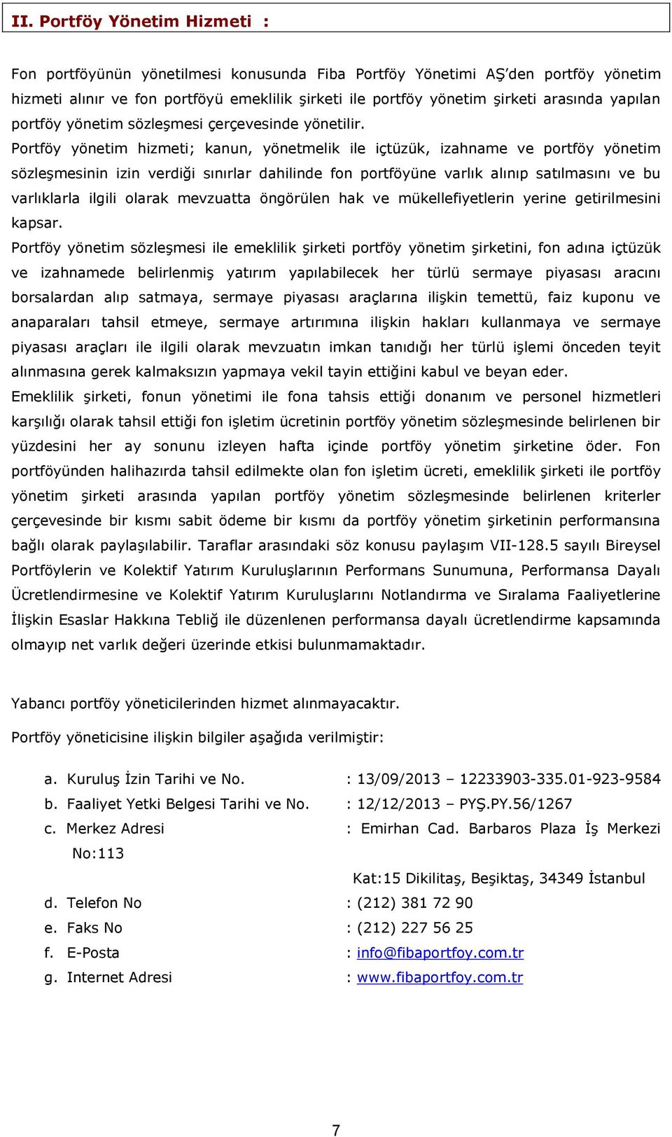 Portföy yönetim hizmeti; kanun, yönetmelik ile içtüzük, izahname ve portföy yönetim sözleşmesinin izin verdiği sınırlar dahilinde fon portföyüne varlık alınıp satılmasını ve bu varlıklarla ilgili