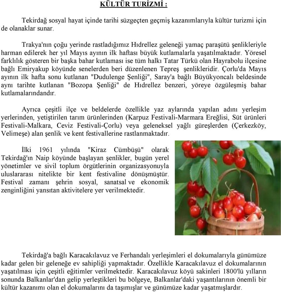Yöresel farklılık gösteren bir başka bahar kutlaması ise tüm halkı Tatar Türkü olan Hayrabolu ilçesine bağlı Emiryakup köyünde senelerden beri düzenlenen Tepreş şenlikleridir.