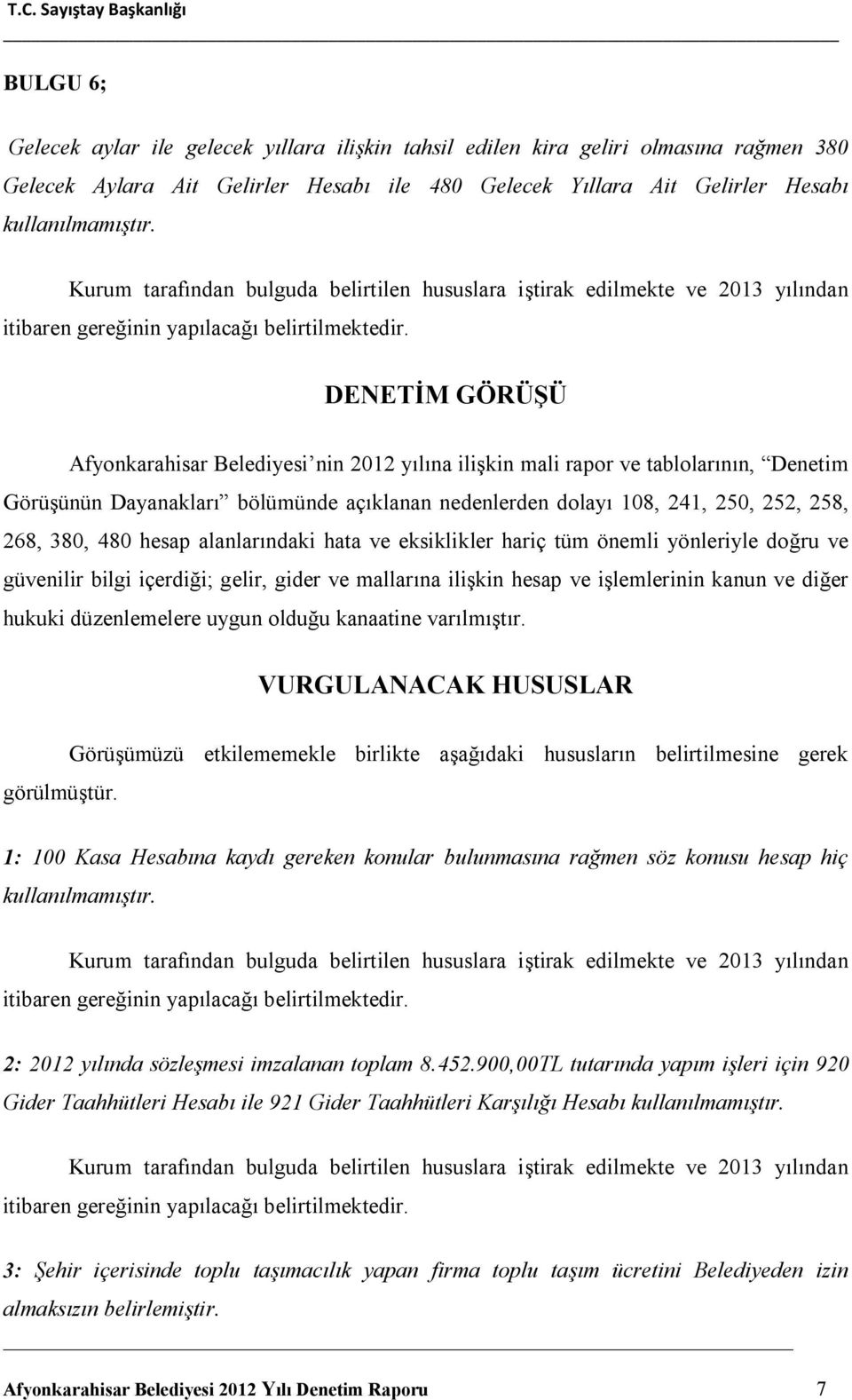 480 hesap alanlarındaki hata ve eksiklikler hariç tüm önemli yönleriyle doğru ve güvenilir bilgi içerdiği; gelir, gider ve mallarına ilişkin hesap ve işlemlerinin kanun ve diğer hukuki düzenlemelere