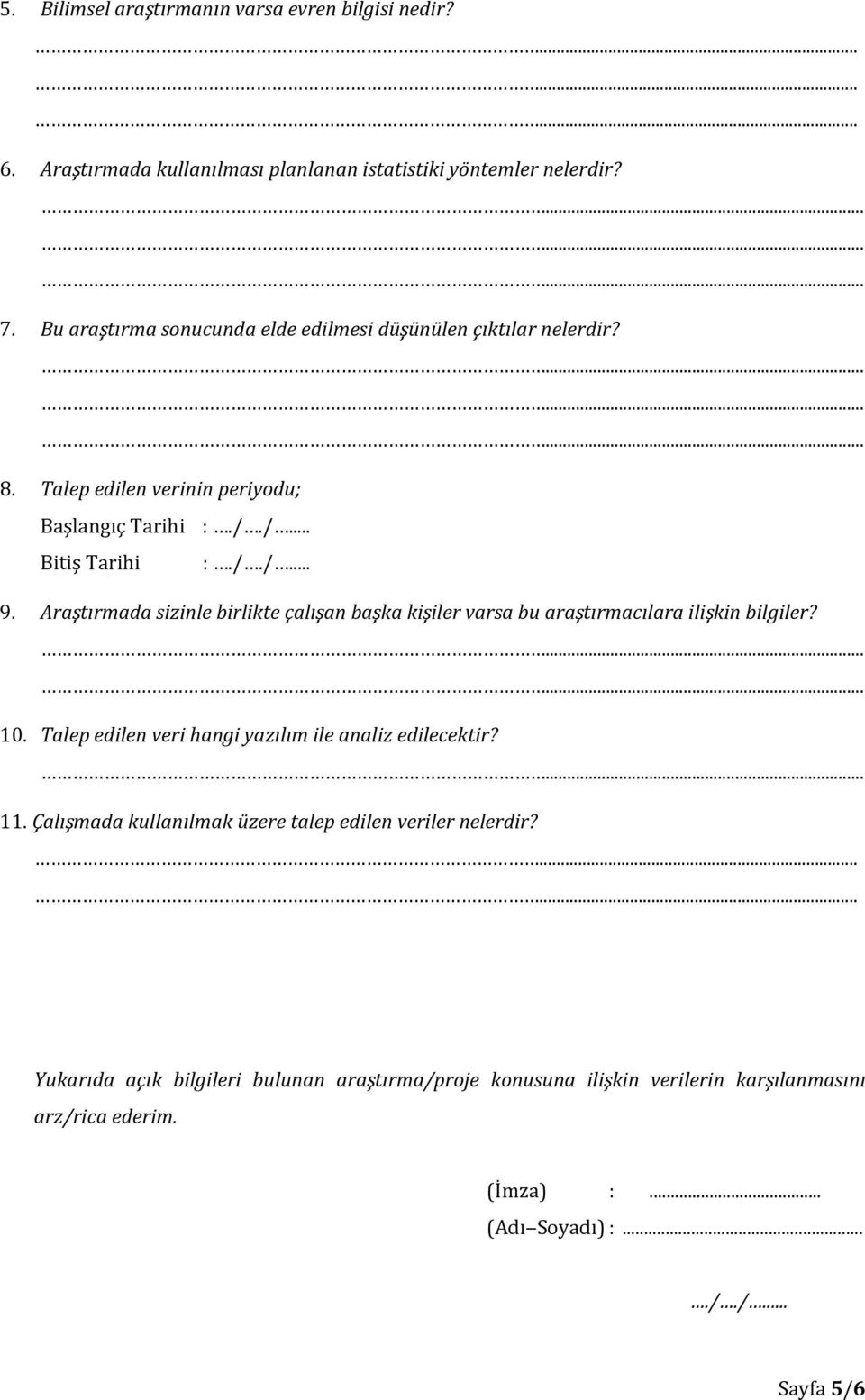 Araştırmada sizinle birlikte çalışan başka kişiler varsa bu araştırmacılara ilişkin bilgiler? 10. Talep edilen veri hangi yazılım ile analiz edilecektir? 11.