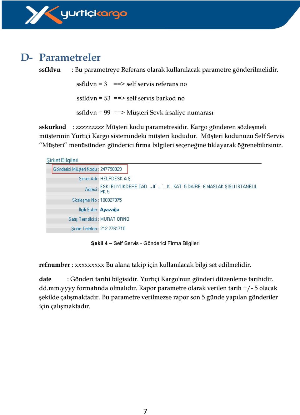 Kargo gönderen sözleşmeli müşterinin Yurtiçi Kargo sistemindeki müşteri kodudur. Müşteri kodunuzu Self Servis Müşteri menüsünden gönderici firma bilgileri seçeneğine tıklayarak öğrenebilirsiniz.