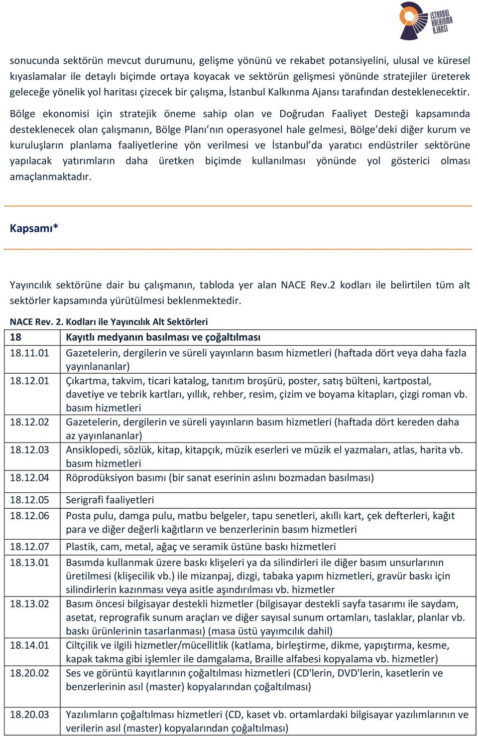 Bölge ekonomisi için stratejik öneme sahip olan ve Doğrudan Faaliyet Desteği kapsamında desteklenecek olan çalışmanın, Bölge Planı nın operasyonel hale gelmesi, Bölge deki diğer kurum ve kuruluşların