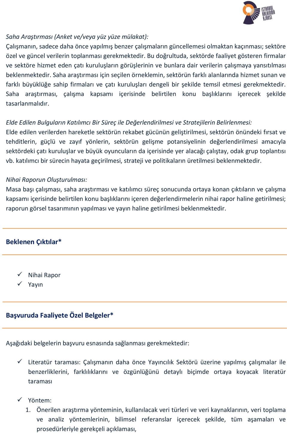 Saha araştırması için seçilen örneklemin, sektörün farklı alanlarında hizmet sunan ve farklı büyüklüğe sahip firmaları ve çatı kuruluşları dengeli bir şekilde temsil etmesi gerekmektedir.