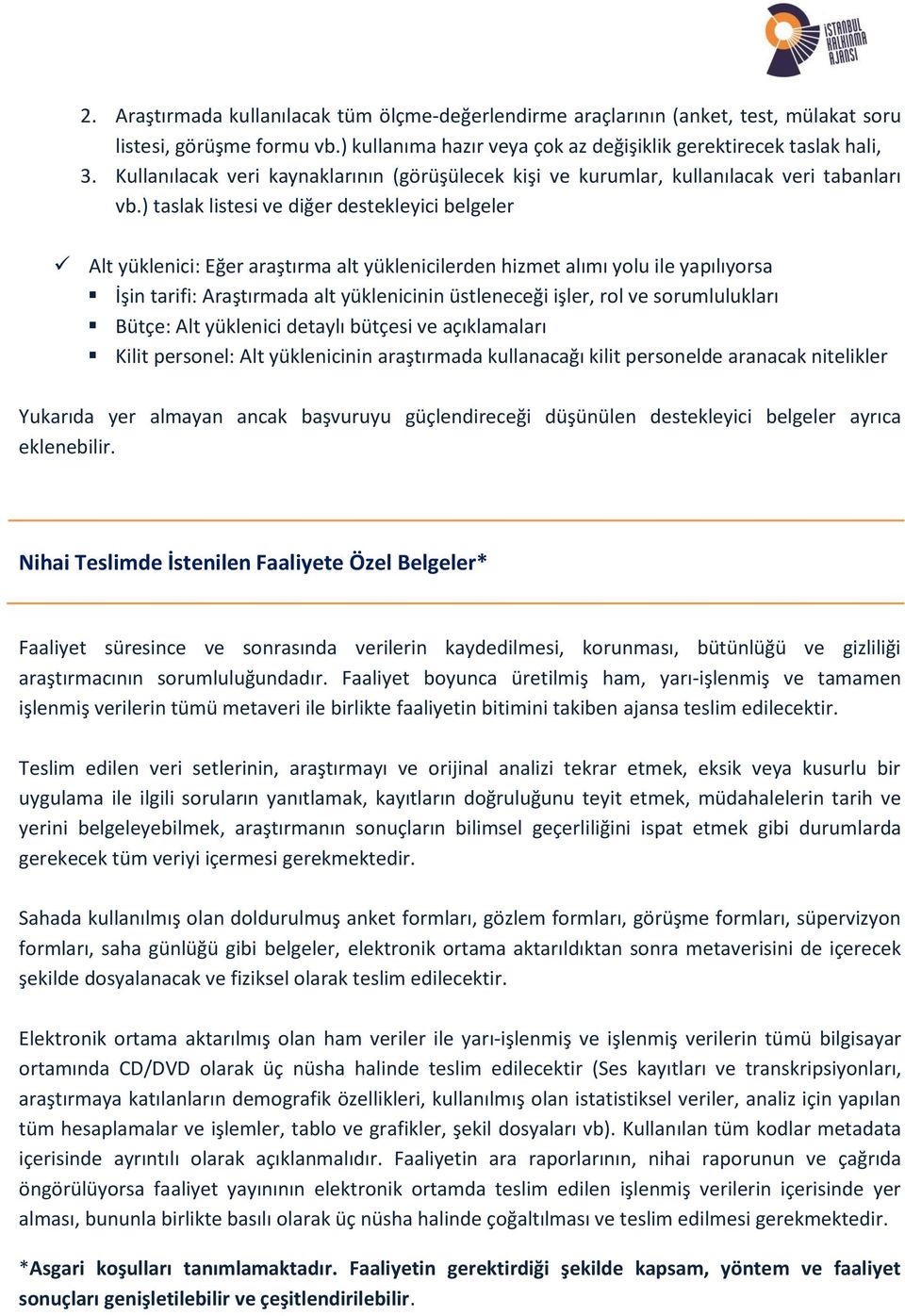 ) taslak listesi ve diğer destekleyici belgeler Alt yüklenici: Eğer araştırma alt yüklenicilerden hizmet alımı yolu ile yapılıyorsa İşin tarifi: Araştırmada alt yüklenicinin üstleneceği işler, rol ve