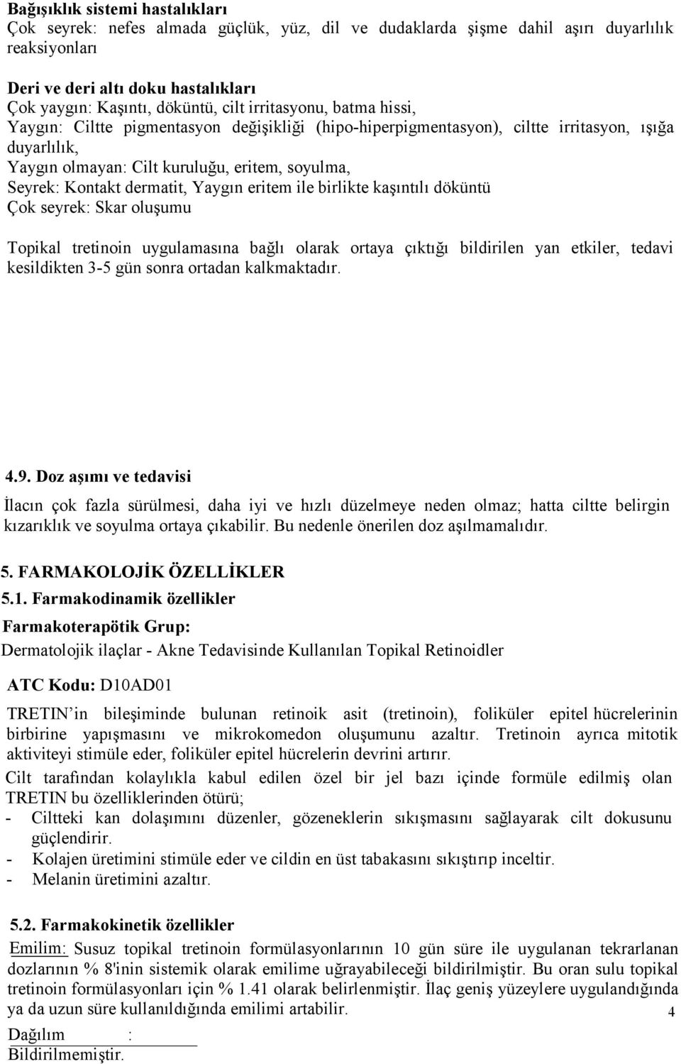 dermatit, Yaygın eritem ile birlikte kaşıntılı döküntü Çok seyrek: Skar oluşumu Topikal tretinoin uygulamasına bağlı olarak ortaya çıktığı bildirilen yan etkiler, tedavi kesildikten 3-5 gün sonra