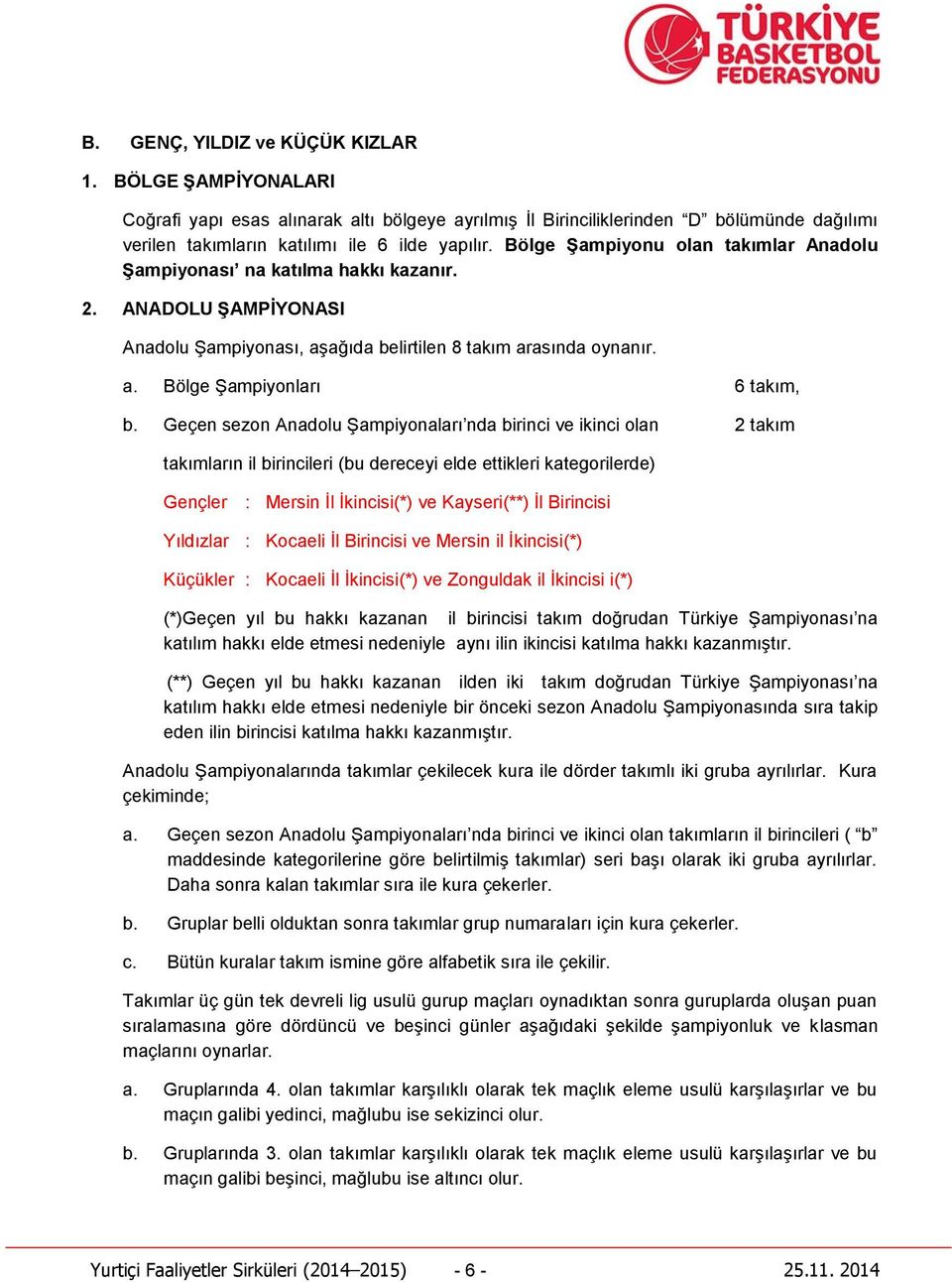 Geçen sezon Anadolu Şampiyonaları nda birinci ve ikinci olan 2 takım takımların il birincileri (bu dereceyi elde ettikleri kategorilerde) Gençler : Mersin İl İkincisi(*) ve Kayseri(**) İl Birincisi