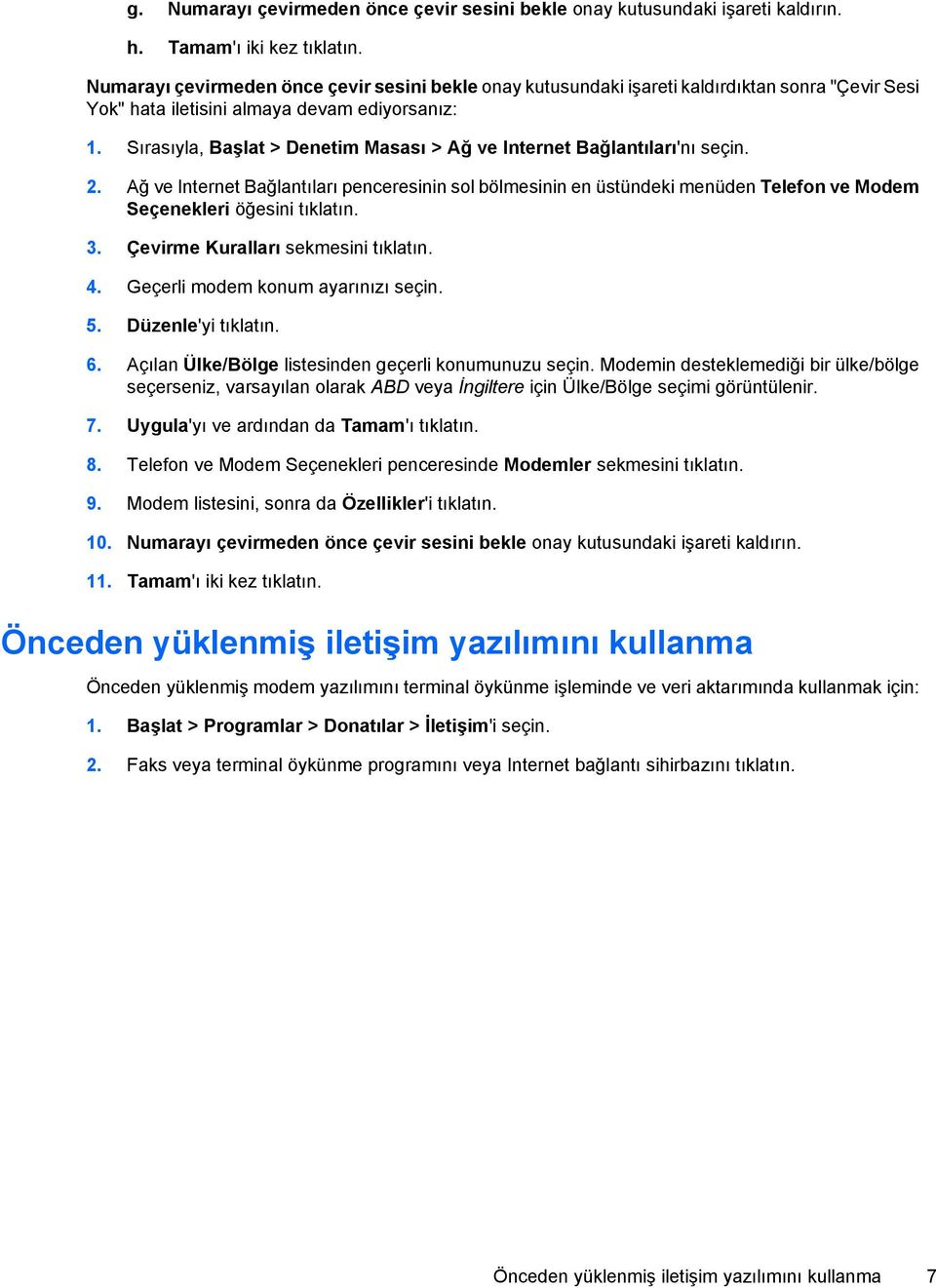 Sırasıyla, Başlat > Denetim Masası > Ağ ve Internet Bağlantıları'nı seçin. 2.