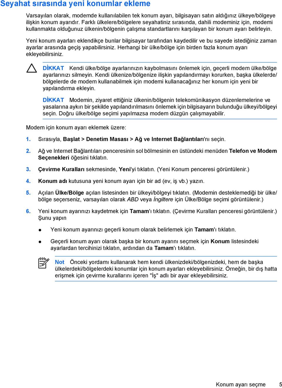 Yeni konum ayarları eklendikçe bunlar bilgisayar tarafından kaydedilir ve bu sayede istediğiniz zaman ayarlar arasında geçiş yapabilirsiniz.