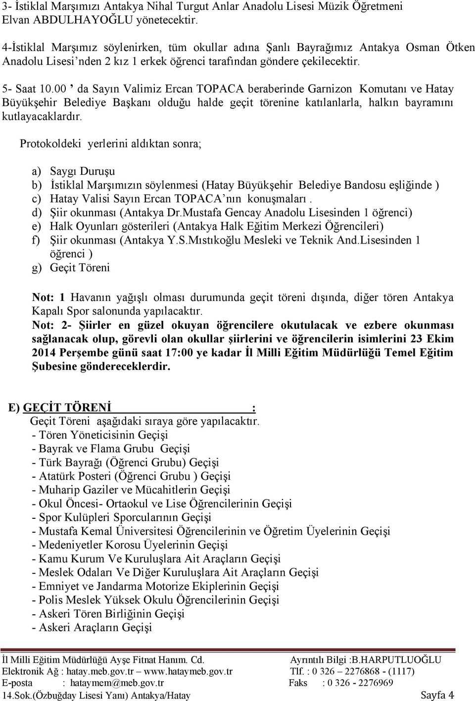 00 da Sayın Valimiz Ercan TOPACA beraberinde Garnizon Komutanı ve Hatay Büyükşehir Belediye Başkanı olduğu halde geçit törenine katılanlarla, halkın bayramını kutlayacaklardır.