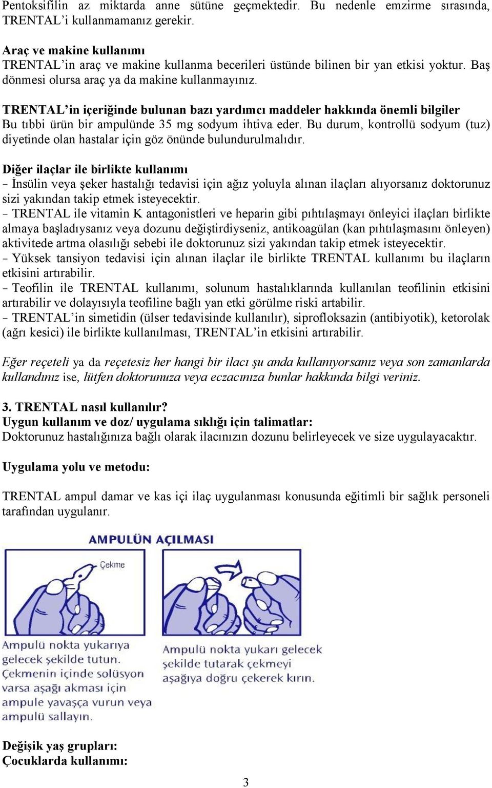 TRENTAL in içeriğinde bulunan bazı yardımcı maddeler hakkında önemli bilgiler Bu tıbbi ürün bir ampulünde 35 mg sodyum ihtiva eder.