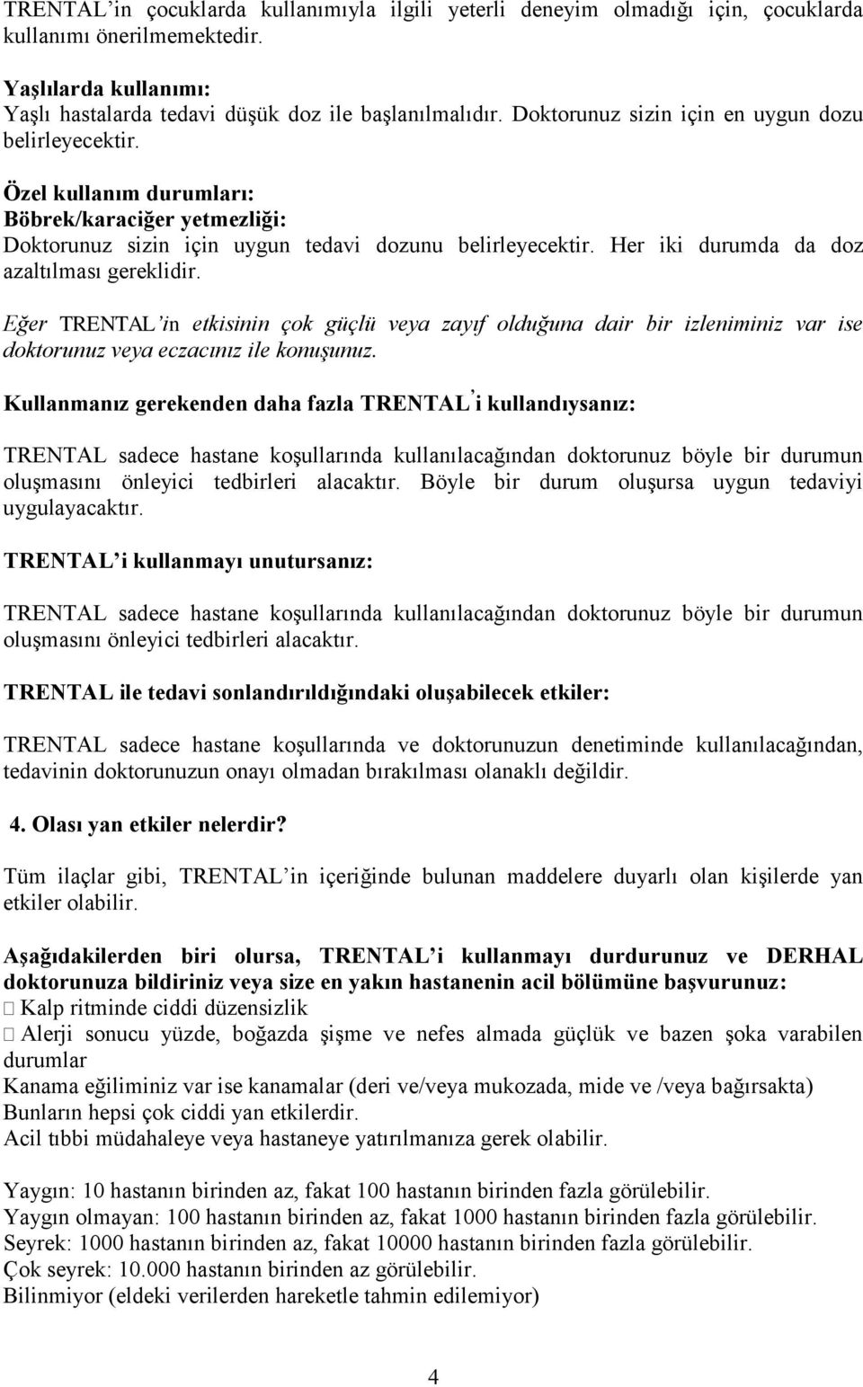 Her iki durumda da doz azaltılması gereklidir. Eğer TRENTAL in etkisinin çok güçlü veya zayıf olduğuna dair bir izleniminiz var ise doktorunuz veya eczacınız ile konuşunuz.