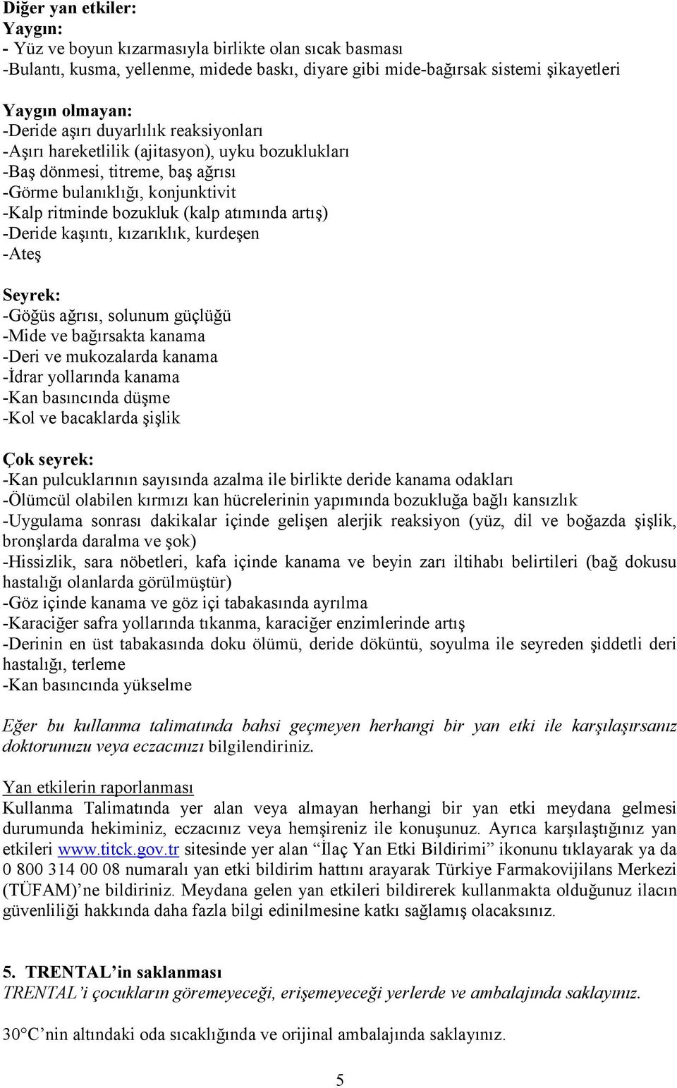 kaşıntı, kızarıklık, kurdeşen -Ateş Seyrek: -Göğüs ağrısı, solunum güçlüğü -Mide ve bağırsakta kanama -Deri ve mukozalarda kanama -İdrar yollarında kanama -Kan basıncında düşme -Kol ve bacaklarda