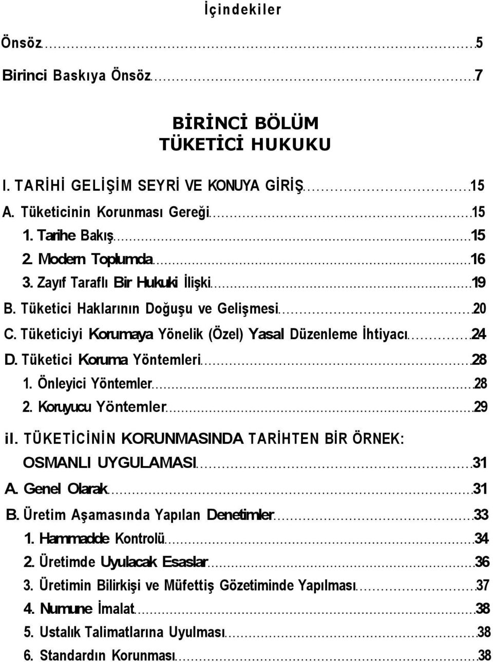 Tüketici Koruma Yöntemleri 28 1. Önleyici Yöntemler 28 2. Koruyucu Yöntemler 29 il. TÜKETİCİNİN KORUNMASINDA TARİHTEN BİR ÖRNEK: OSMANLI UYGULAMASI 31 A. Genel Olarak 31 B.