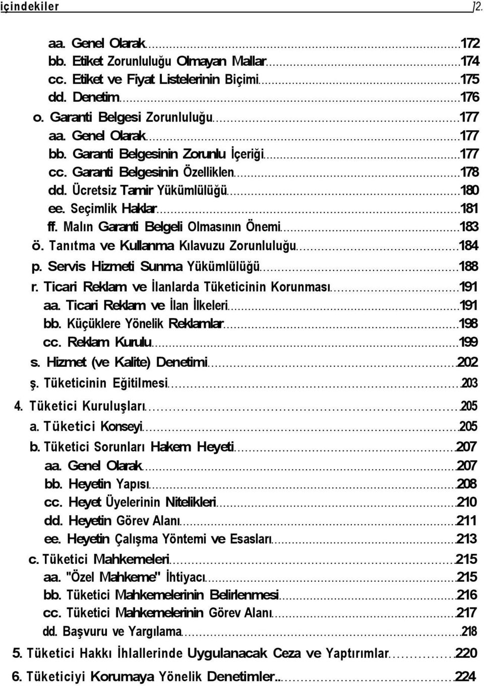 Tanıtma ve Kullanma Kılavuzu Zorunluluğu 184 p. Servis Hizmeti Sunma Yükümlülüğü 188 r. Ticari Reklam ve İlanlarda Tüketicinin Korunması 191 aa. Ticari Reklam ve İlan İlkeleri 191 bb.