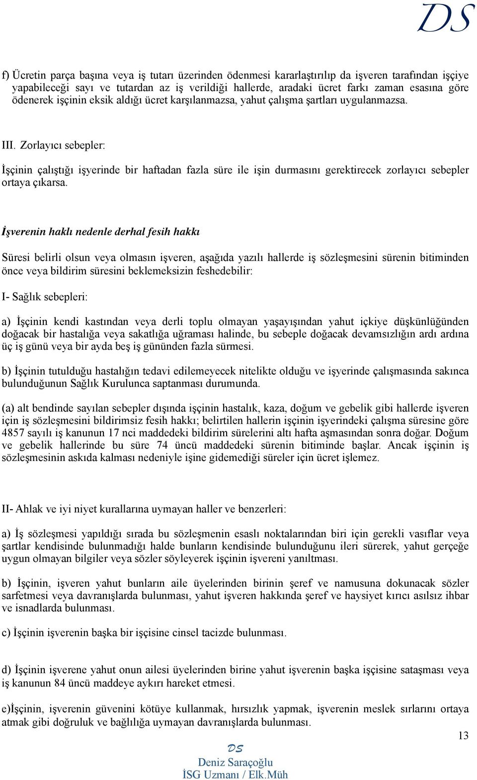 Zorlayıcı sebepler: İşçinin çalıştığı işyerinde bir haftadan fazla süre ile işin durmasını gerektirecek zorlayıcı sebepler ortaya çıkarsa.